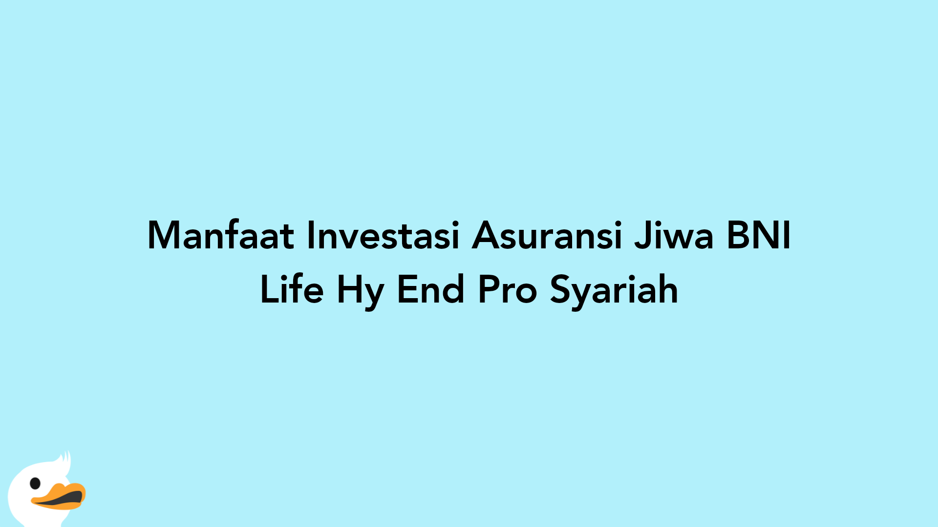 Manfaat Investasi Asuransi Jiwa BNI Life Hy End Pro Syariah