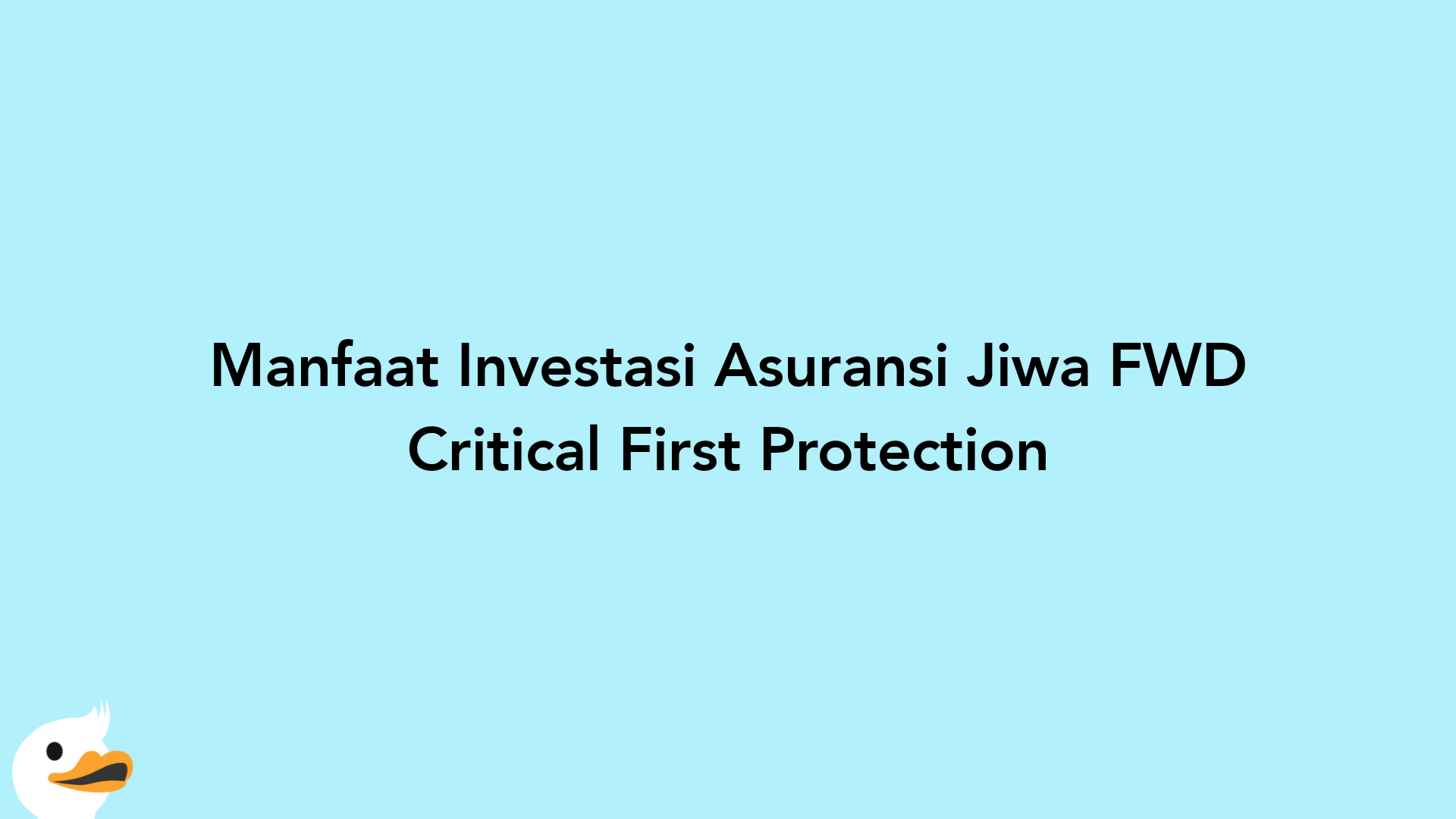 Manfaat Investasi Asuransi Jiwa FWD Critical First Protection