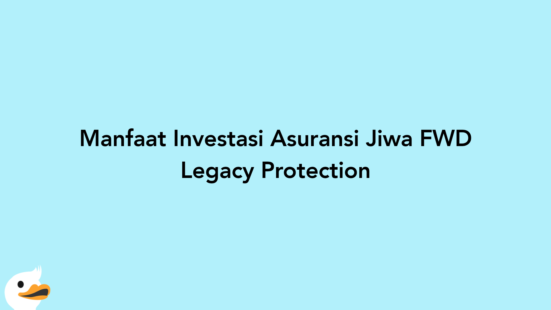 Manfaat Investasi Asuransi Jiwa FWD Legacy Protection