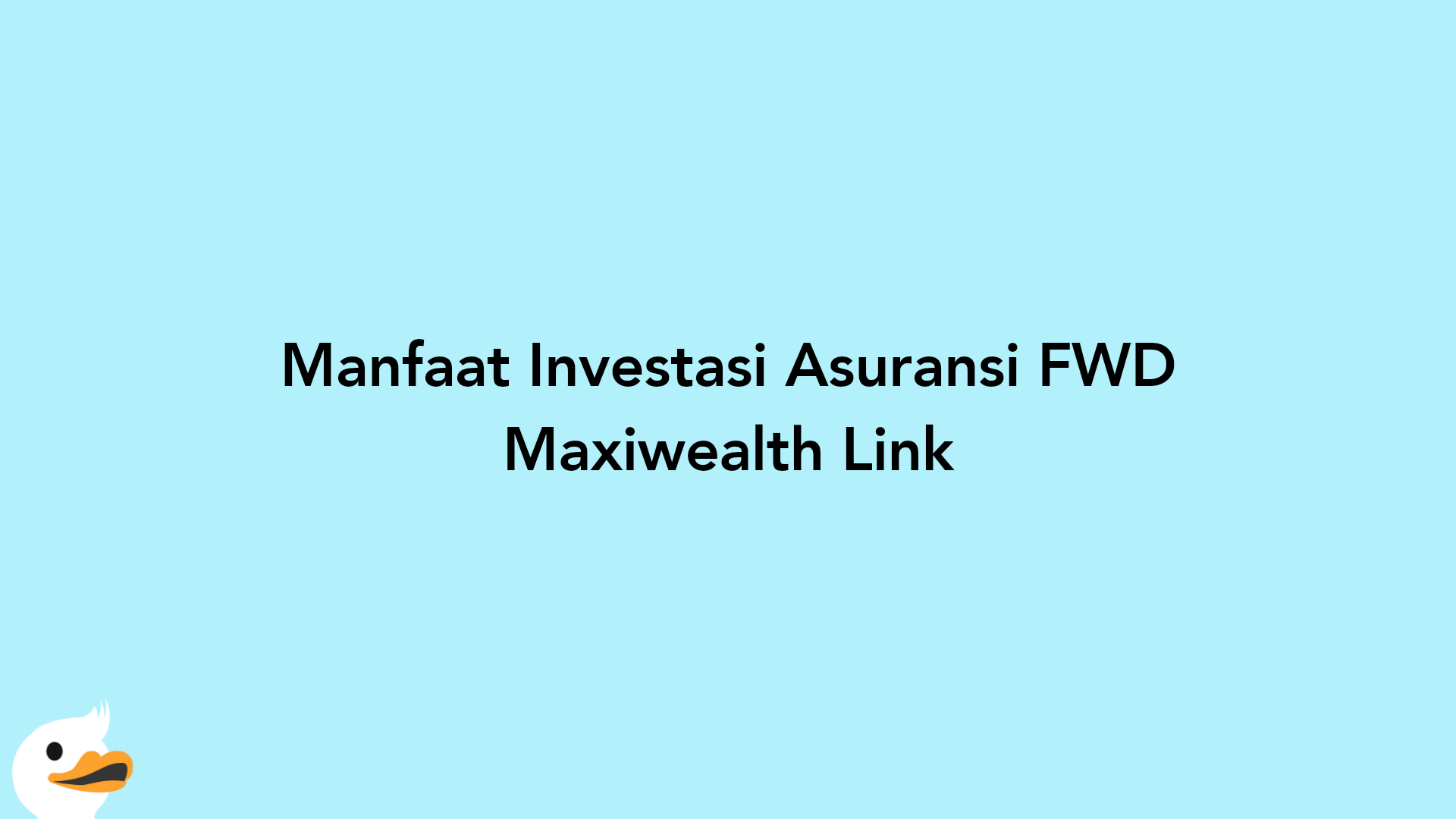 Manfaat Investasi Asuransi FWD Maxiwealth Link