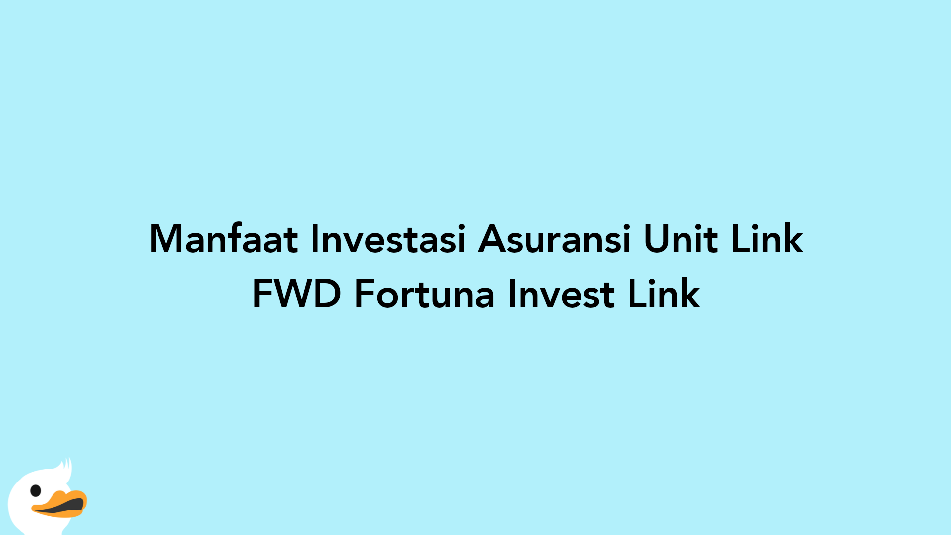 Manfaat Investasi Asuransi Unit Link FWD Fortuna Invest Link
