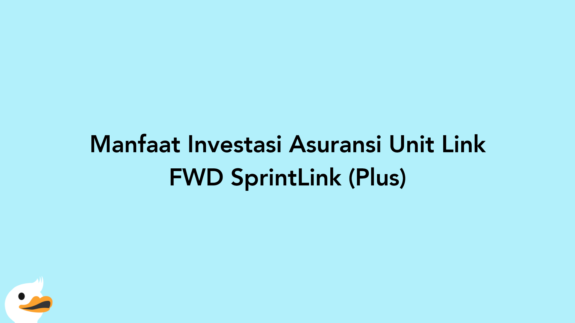 Manfaat Investasi Asuransi Unit Link FWD SprintLink (Plus)