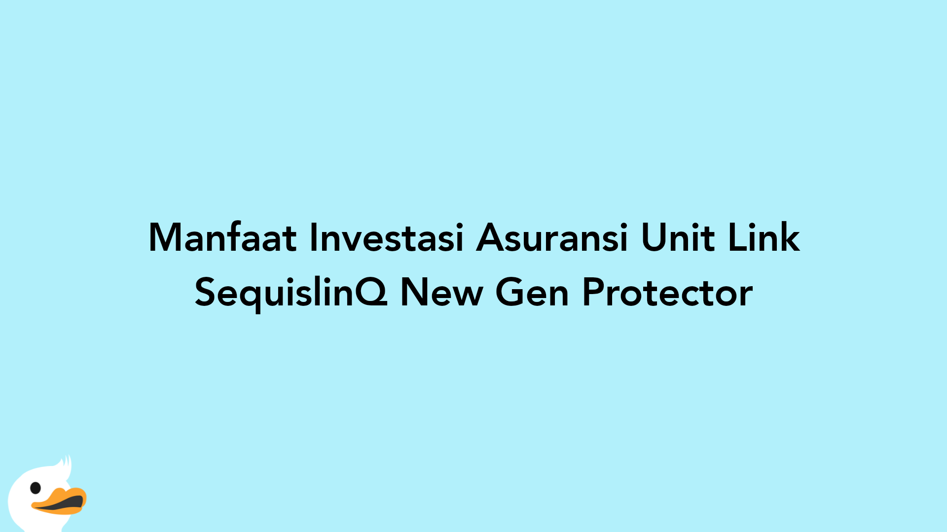 Manfaat Investasi Asuransi Unit Link SequislinQ New Gen Protector