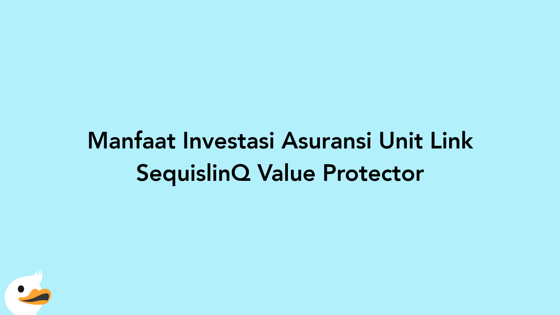 Manfaat Investasi Asuransi Unit Link SequislinQ Value Protector