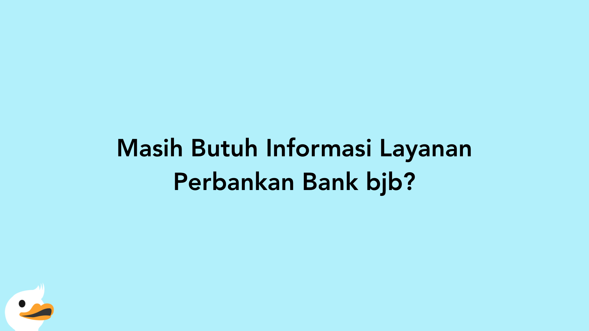 Masih Butuh Informasi Layanan Perbankan Bank bjb?