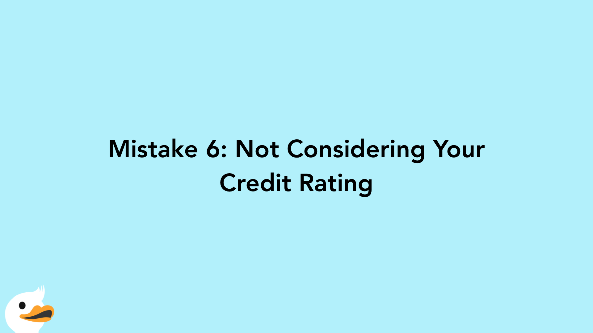 Mistake 6: Not Considering Your Credit Rating