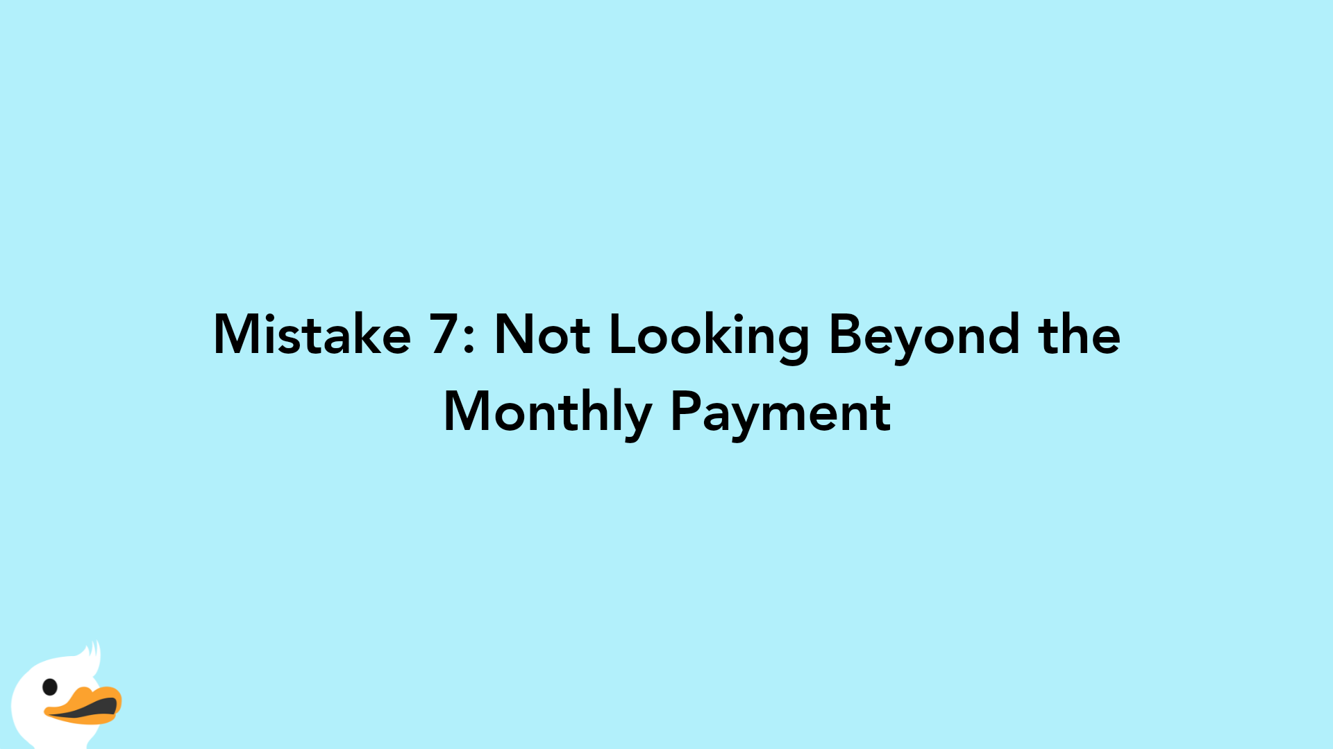 Mistake 7: Not Looking Beyond the Monthly Payment