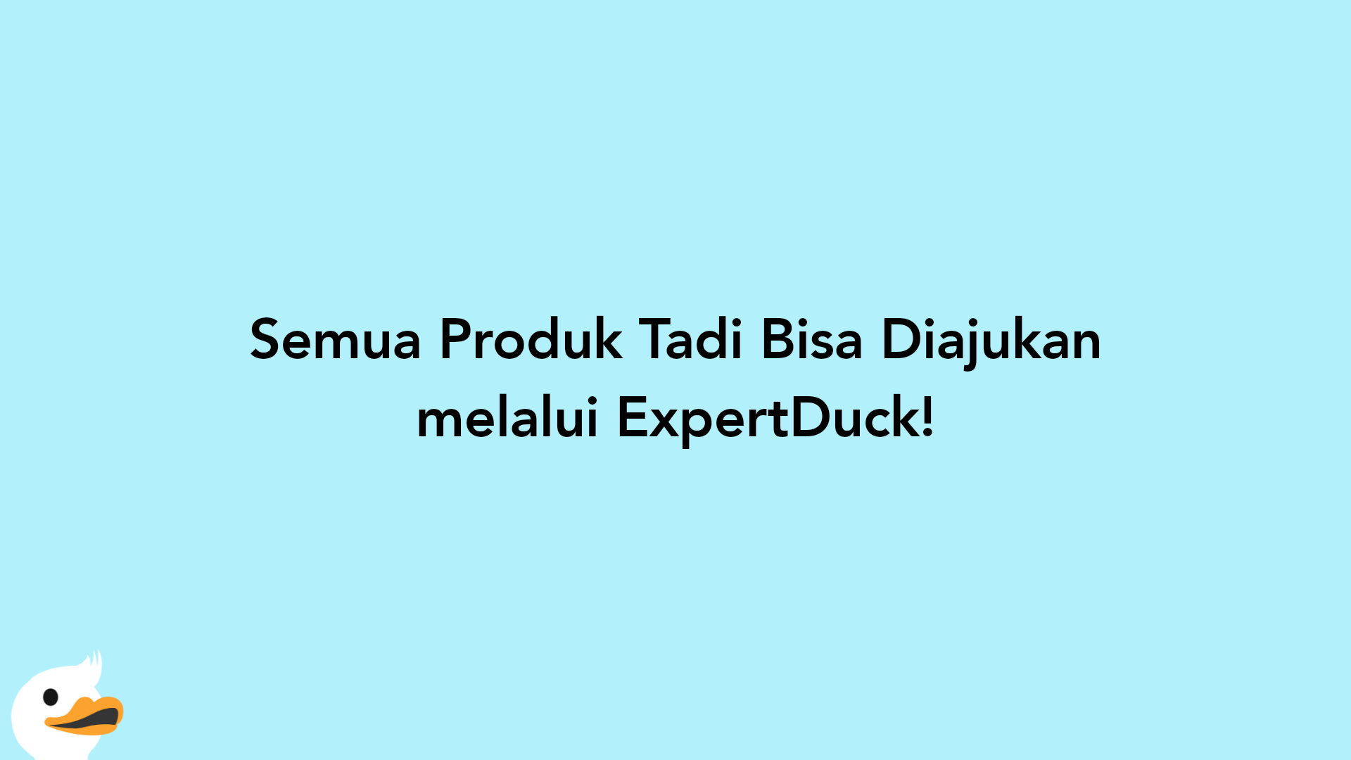 Semua Produk Tadi Bisa Diajukan melalui ExpertDuck!