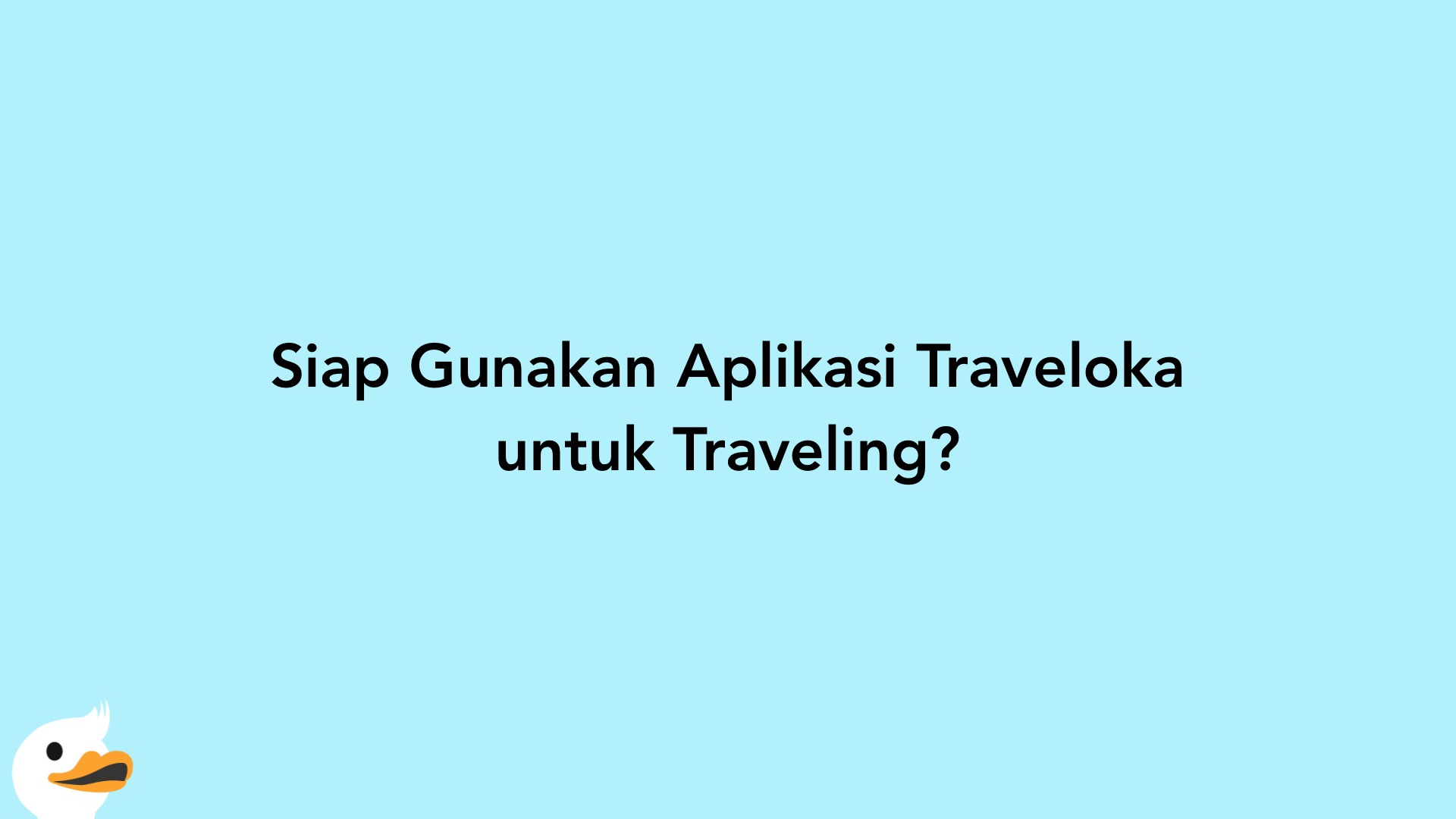 Siap Gunakan Aplikasi Traveloka untuk Traveling?