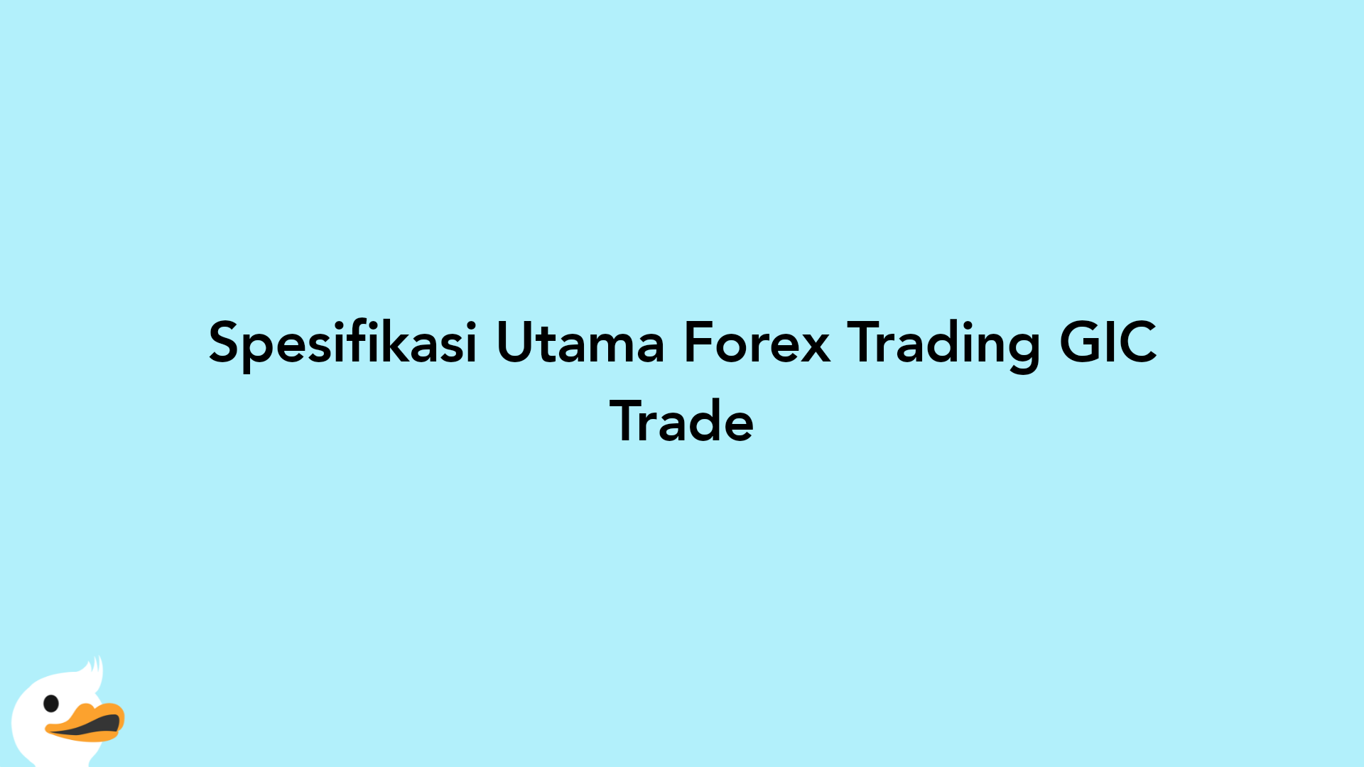 Spesifikasi Utama Forex Trading GIC Trade