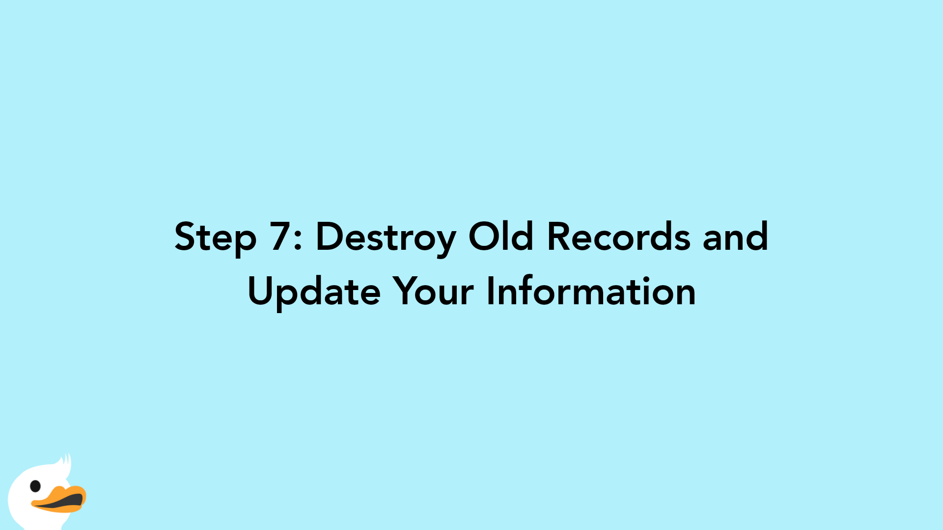 Step 7: Destroy Old Records and Update Your Information