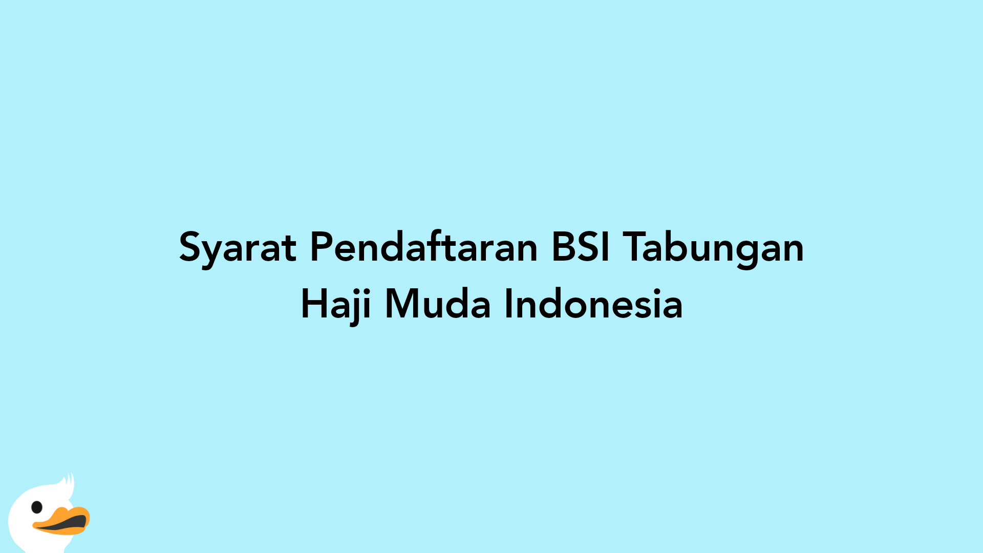 Syarat Pendaftaran BSI Tabungan Haji Muda Indonesia