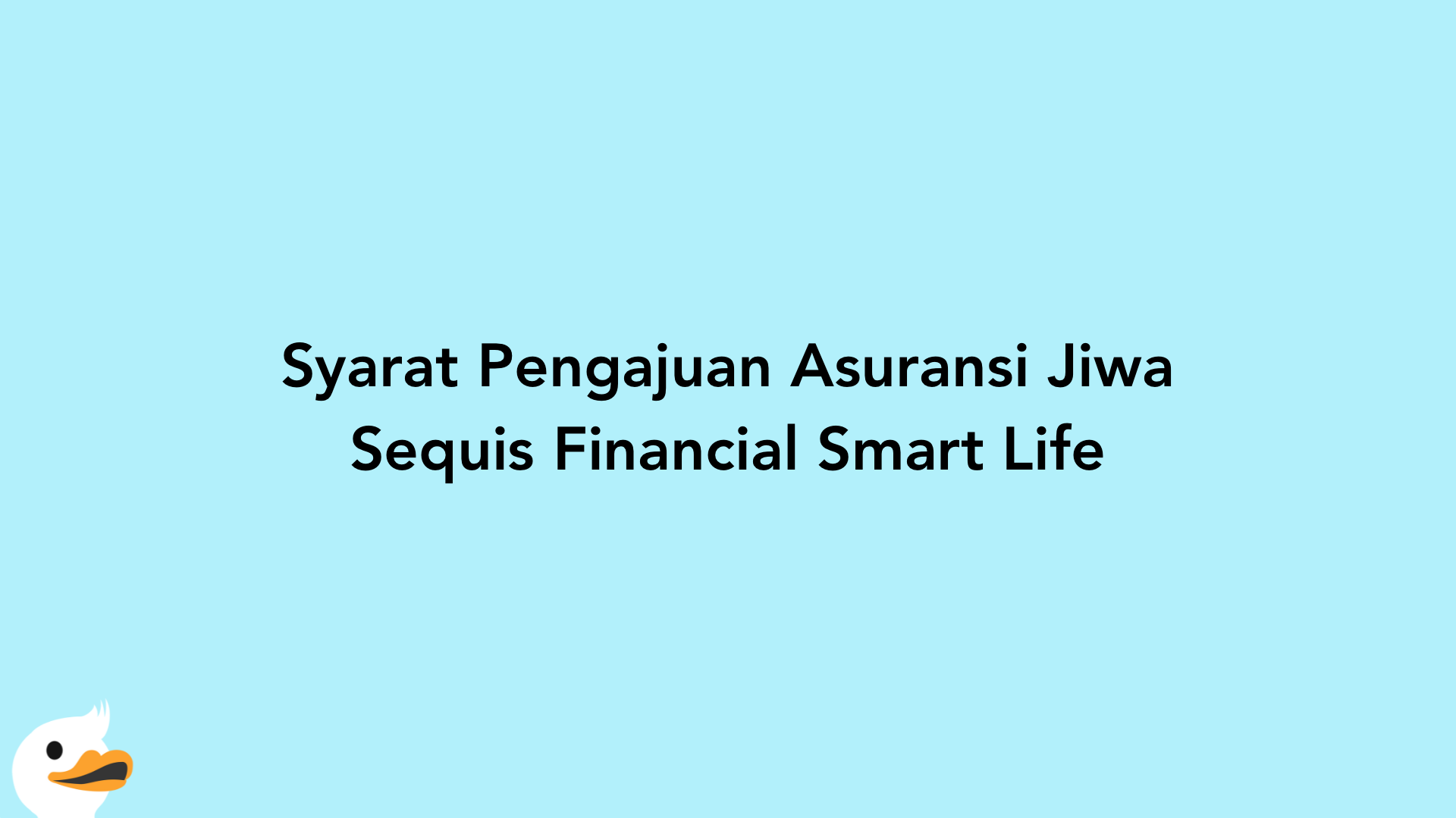 Syarat Pengajuan Asuransi Jiwa Sequis Financial Smart Life