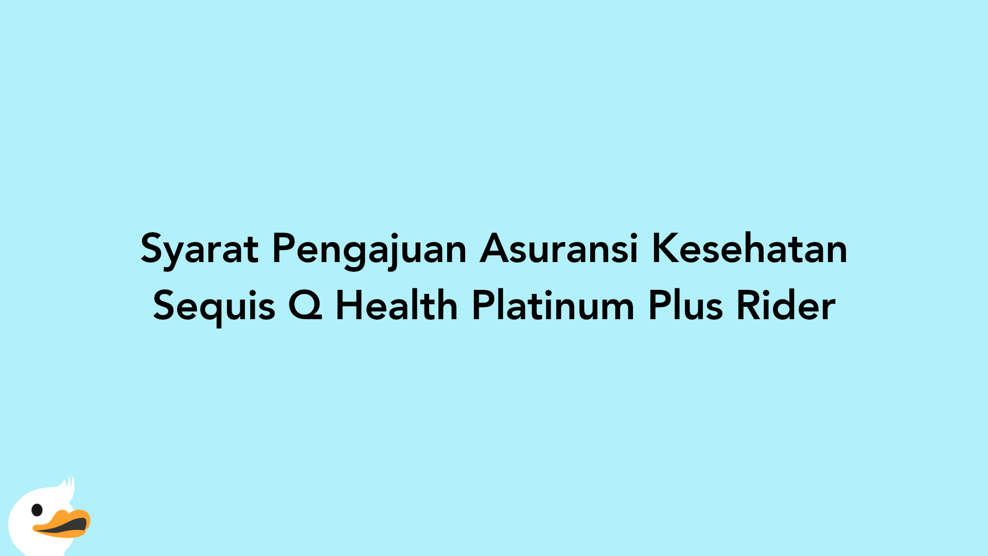 Syarat Pengajuan Asuransi Kesehatan Sequis Q Health Platinum Plus Rider