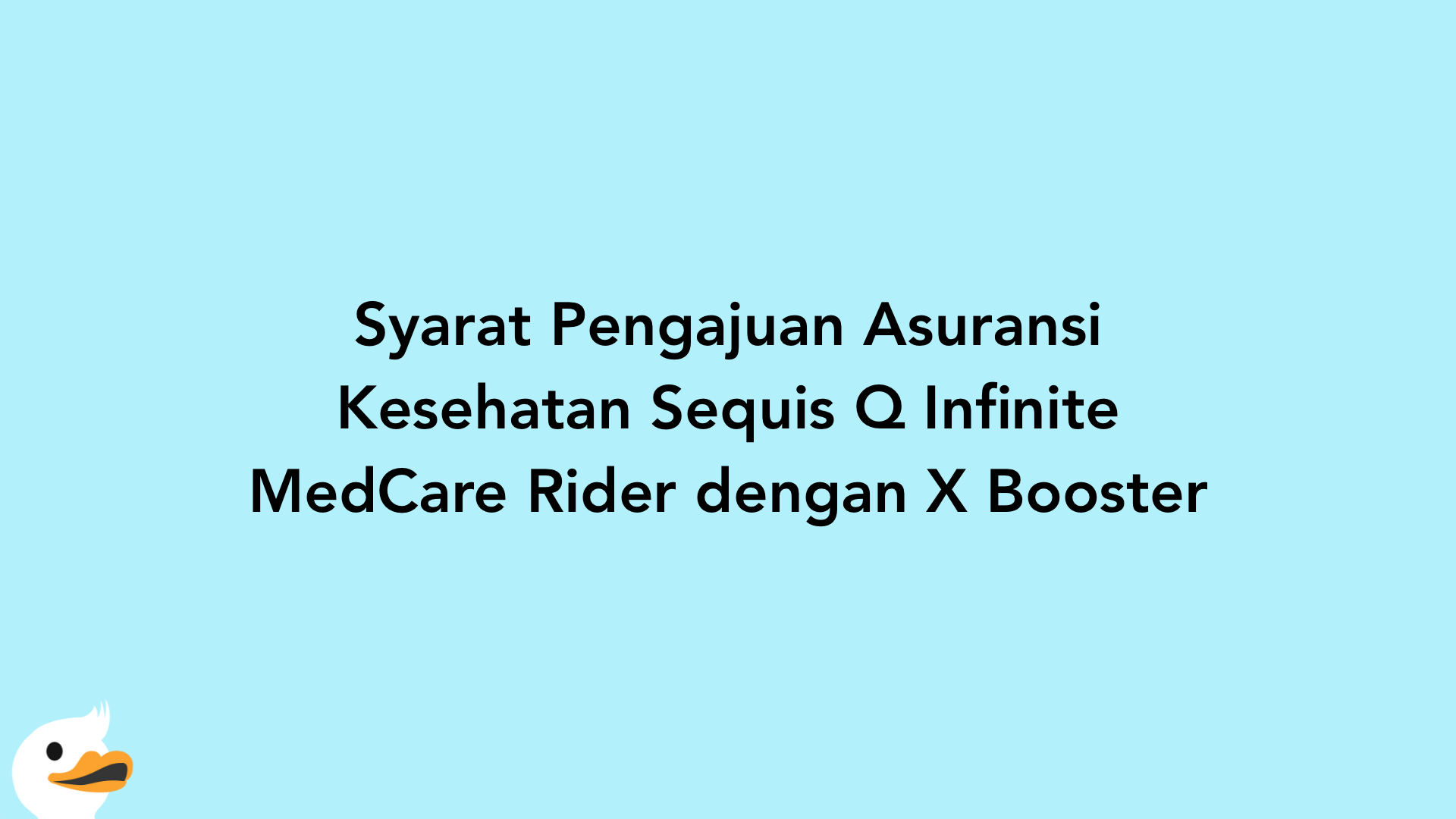 Syarat Pengajuan Asuransi Kesehatan Sequis Q Infinite MedCare Rider dengan X Booster