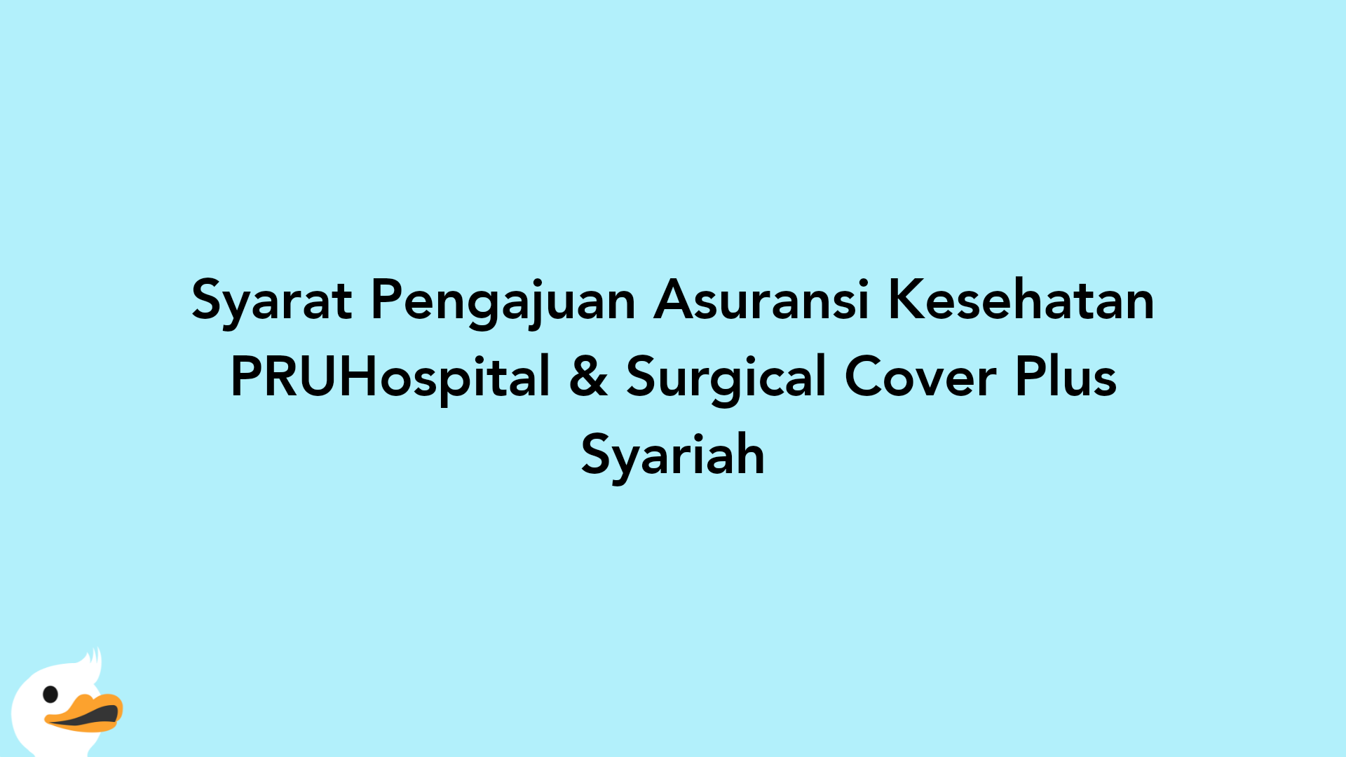 Syarat Pengajuan Asuransi Kesehatan PRUHospital & Surgical Cover Plus Syariah