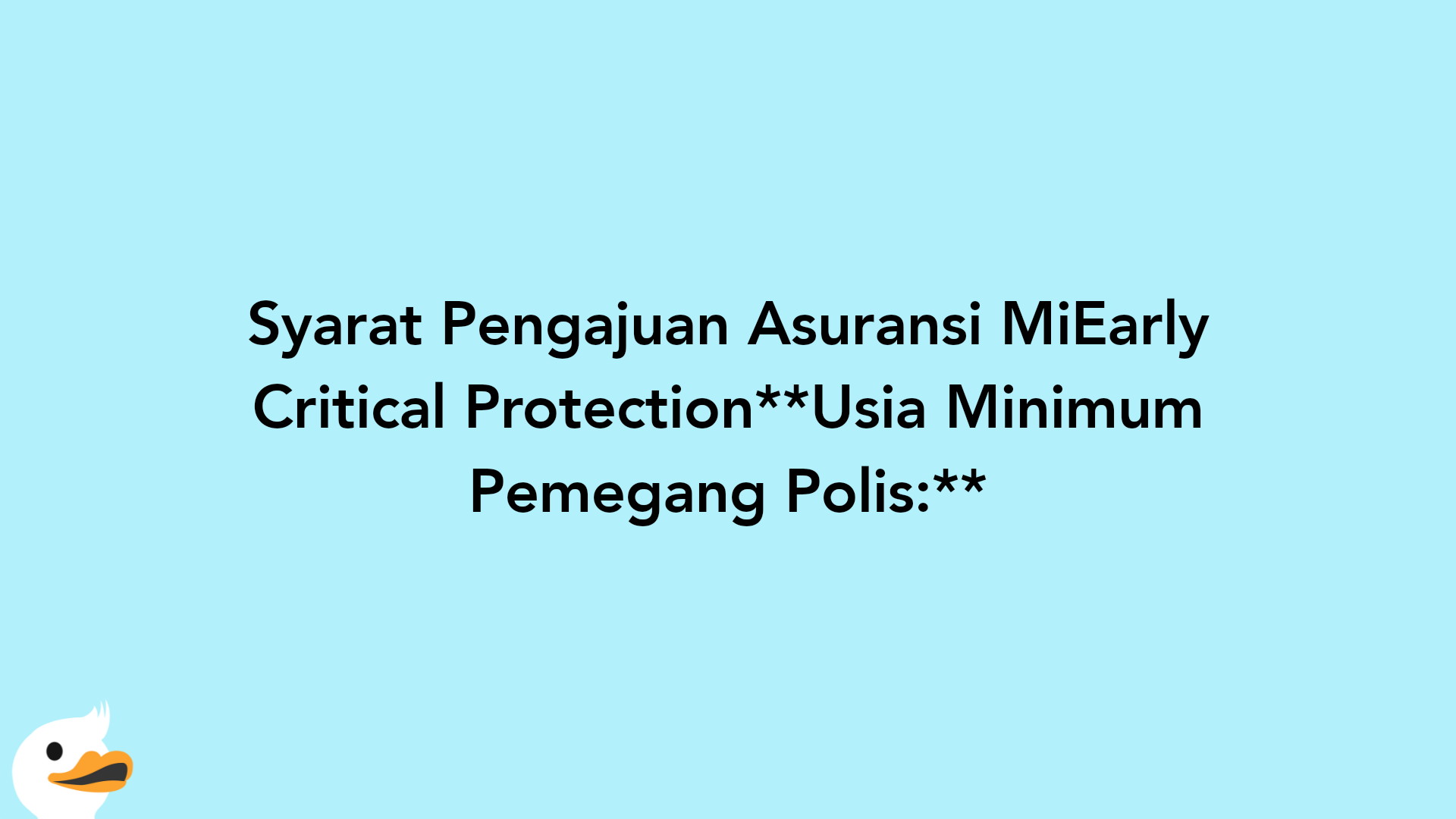 Syarat Pengajuan Asuransi MiEarly Critical ProtectionUsia Minimum Pemegang Polis: