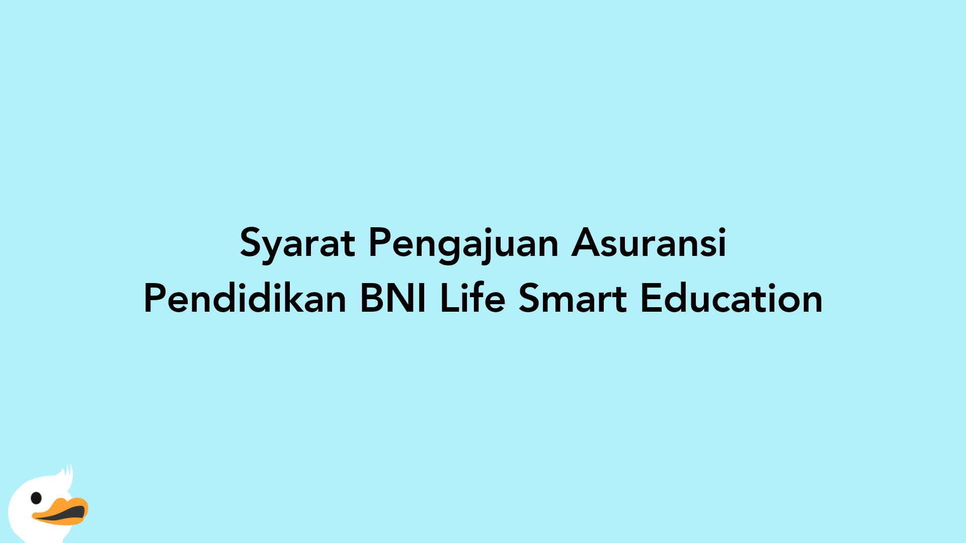 Syarat Pengajuan Asuransi Pendidikan BNI Life Smart Education