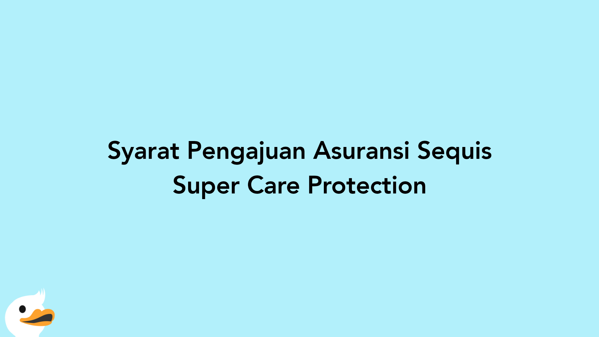 Syarat Pengajuan Asuransi Sequis Super Care Protection