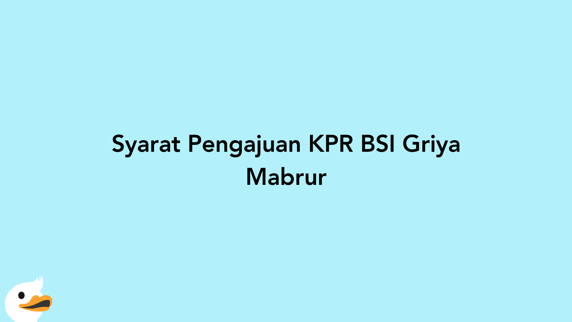 Syarat Pengajuan KPR BSI Griya Mabrur
