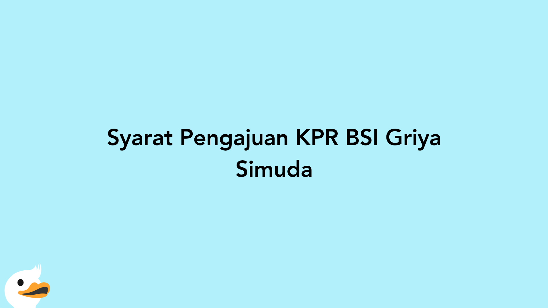 Syarat Pengajuan KPR BSI Griya Simuda