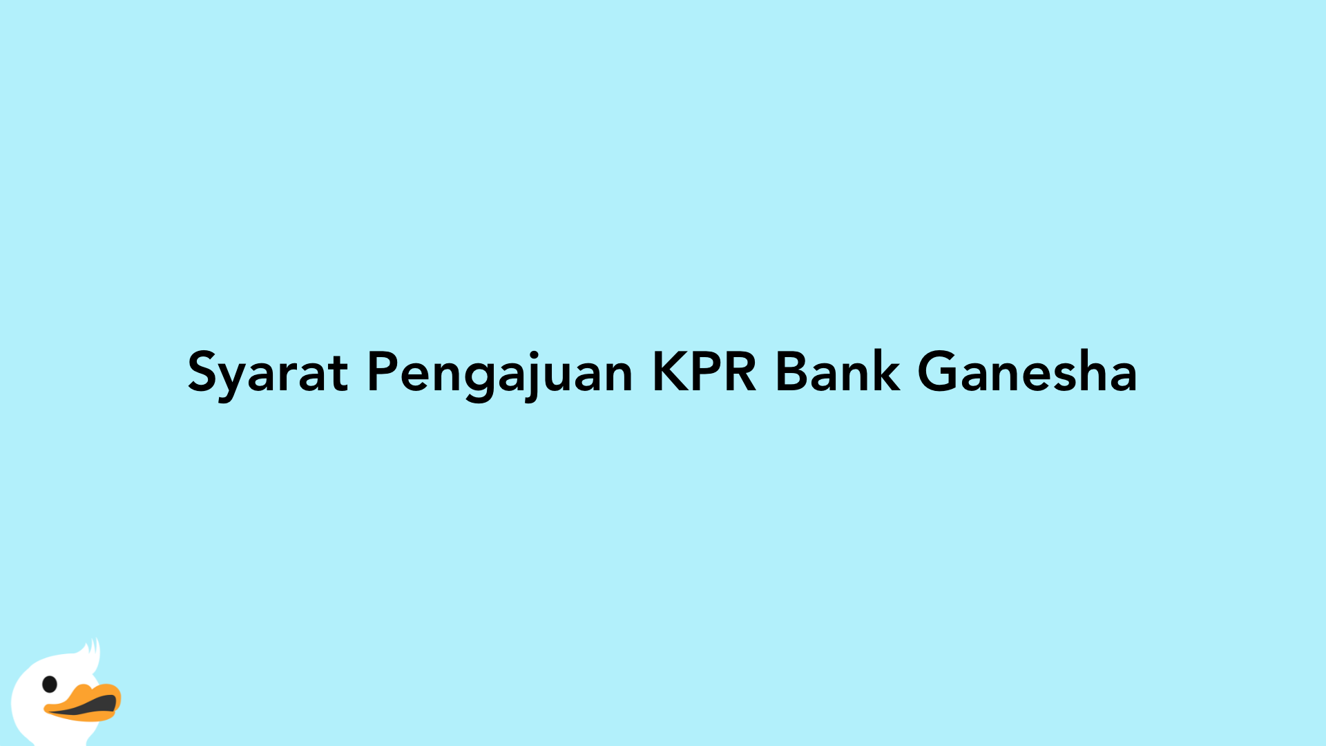 Syarat Pengajuan KPR Bank Ganesha
