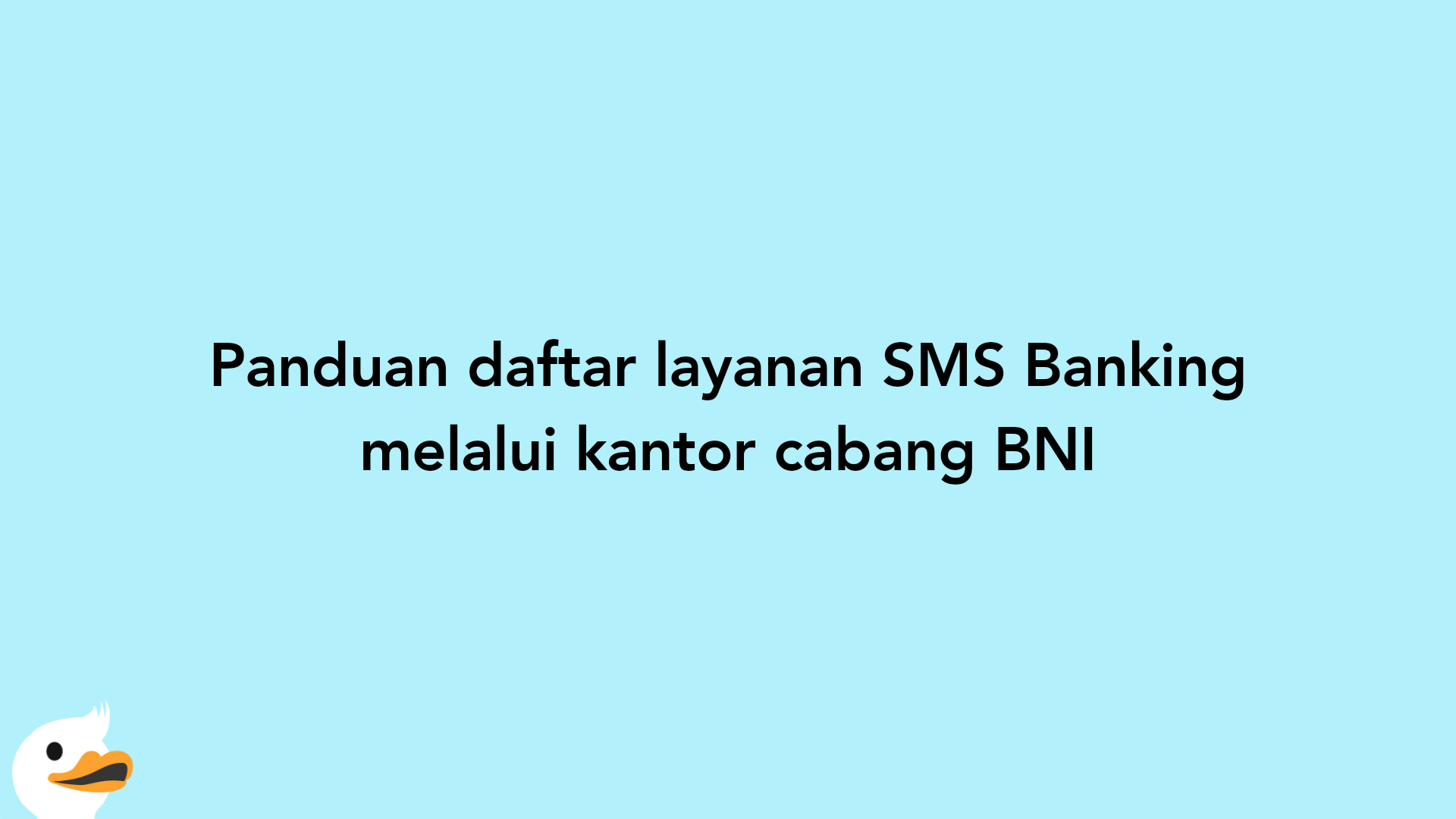 Panduan daftar layanan SMS Banking melalui kantor cabang BNI