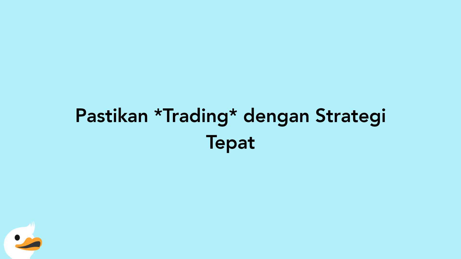 Pastikan Trading dengan Strategi Tepat