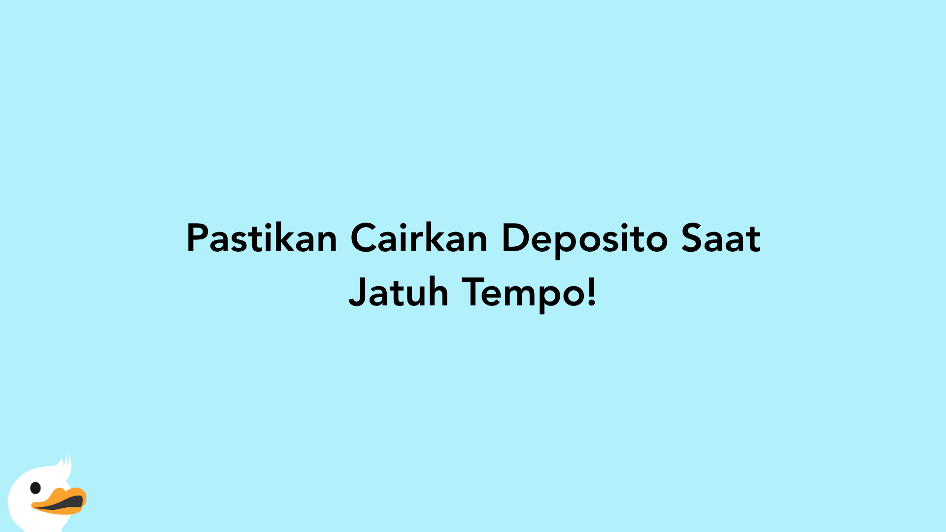 Pastikan Cairkan Deposito Saat Jatuh Tempo!