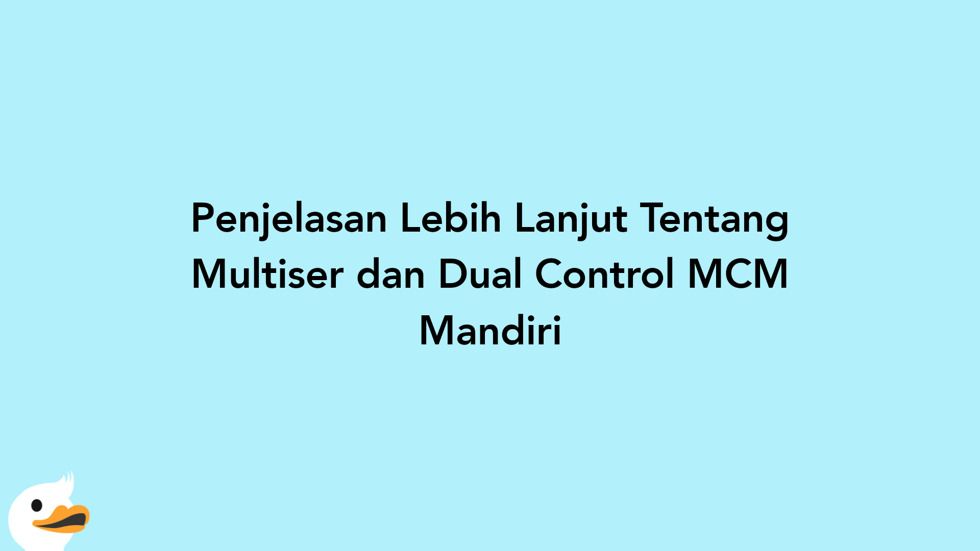 Penjelasan Lebih Lanjut Tentang Multiser dan Dual Control MCM Mandiri