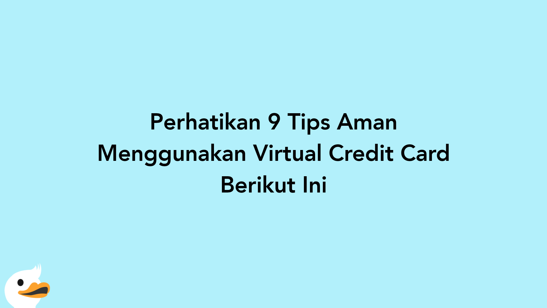 Perhatikan 9 Tips Aman Menggunakan Virtual Credit Card Berikut Ini