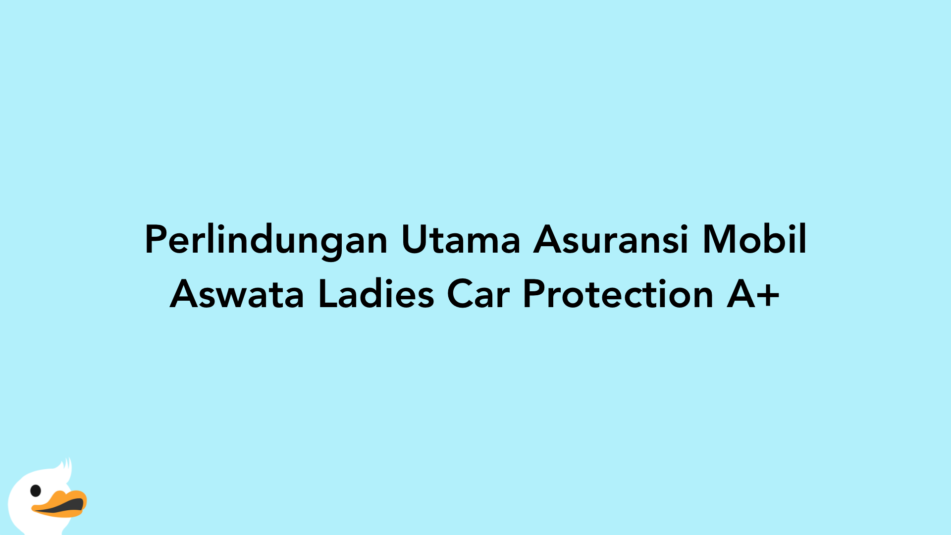 Perlindungan Utama Asuransi Mobil Aswata Ladies Car Protection A+