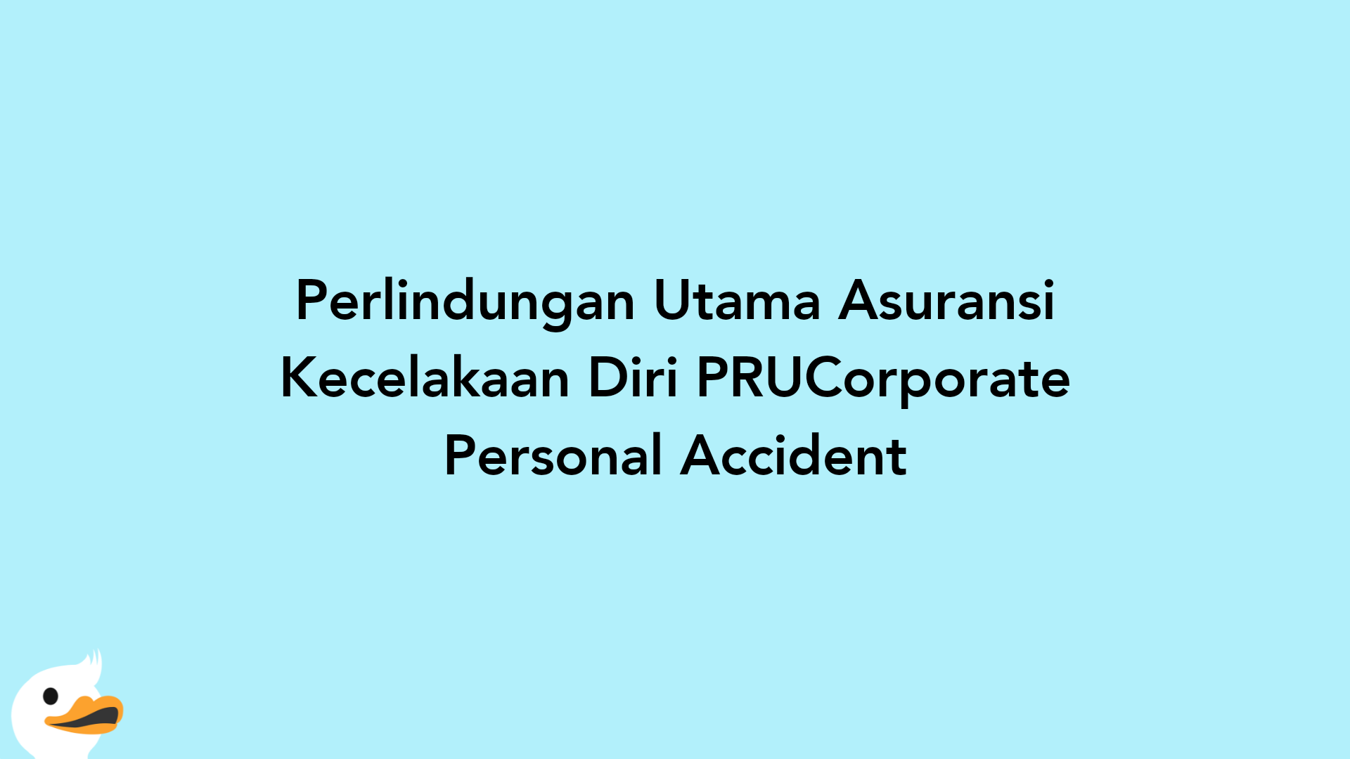 Perlindungan Utama Asuransi Kecelakaan Diri PRUCorporate Personal Accident