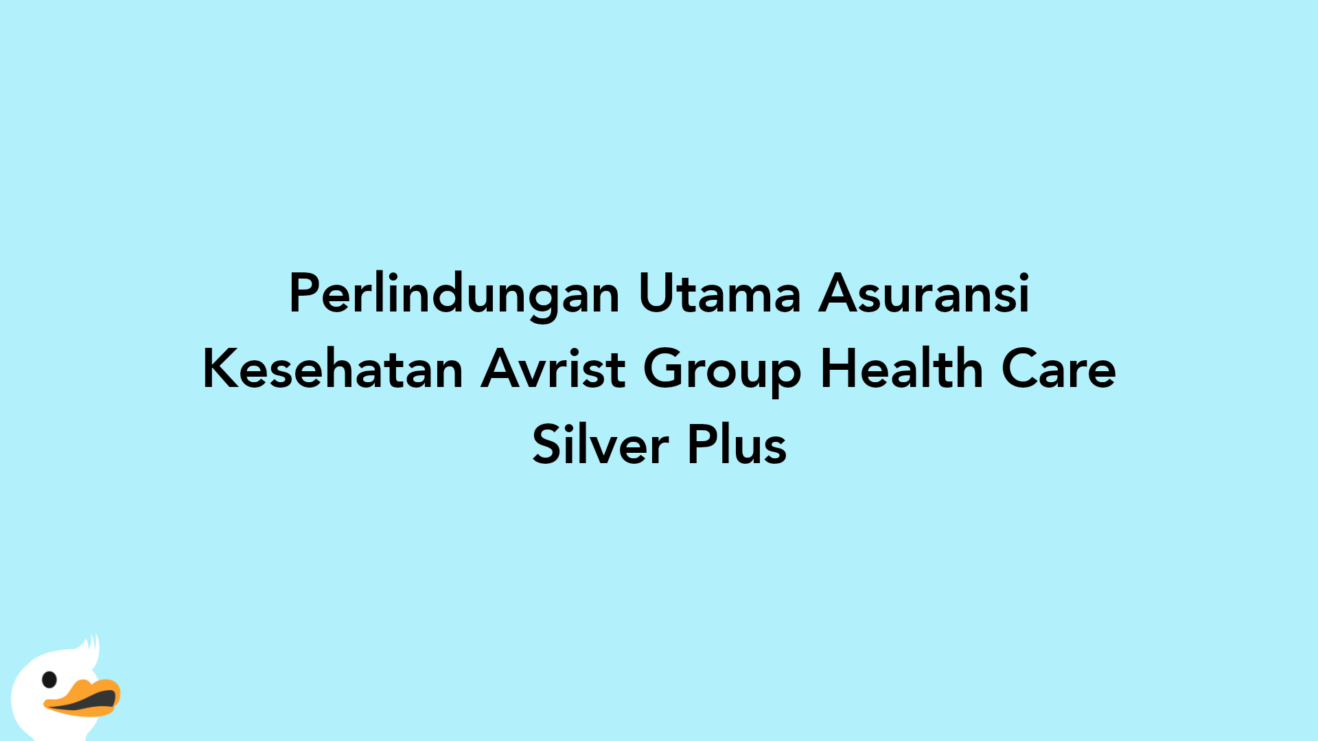 Perlindungan Utama Asuransi Kesehatan Avrist Group Health Care Silver Plus