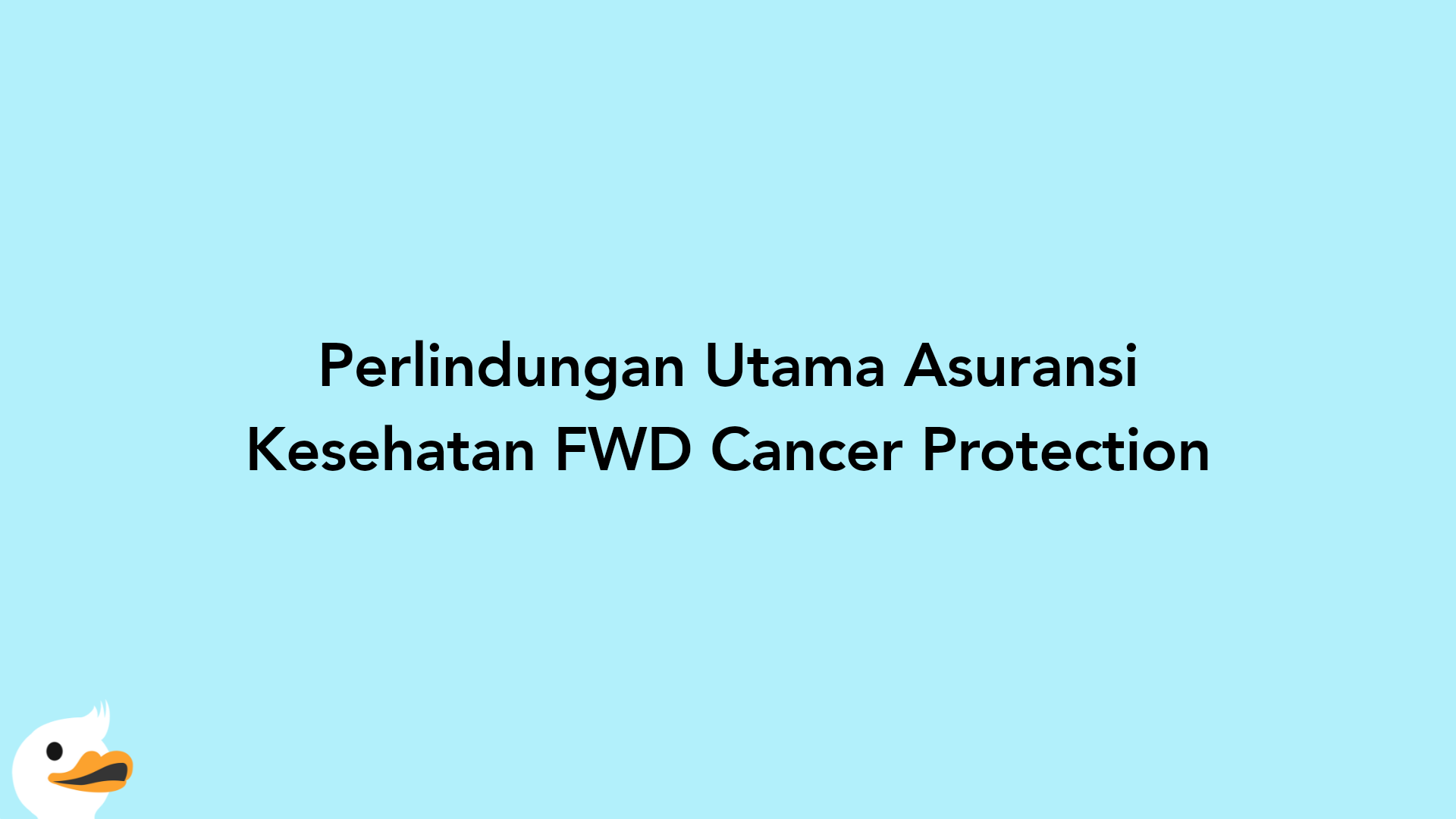 Perlindungan Utama Asuransi Kesehatan FWD Cancer Protection