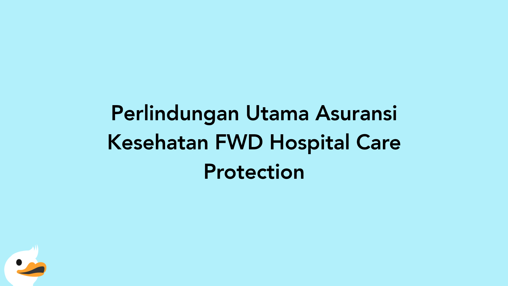 Perlindungan Utama Asuransi Kesehatan FWD Hospital Care Protection