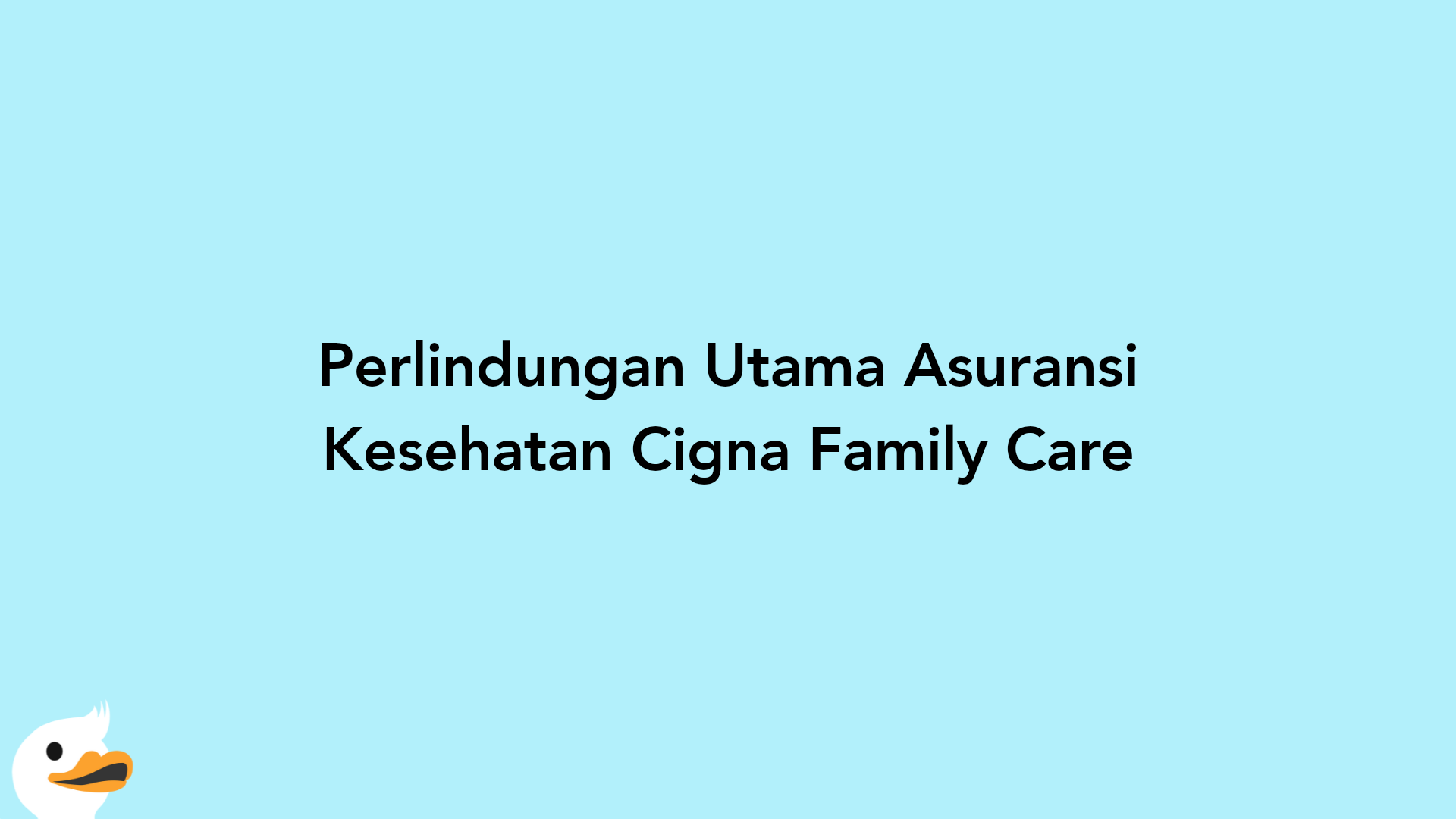 Perlindungan Utama Asuransi Kesehatan Cigna Family Care
