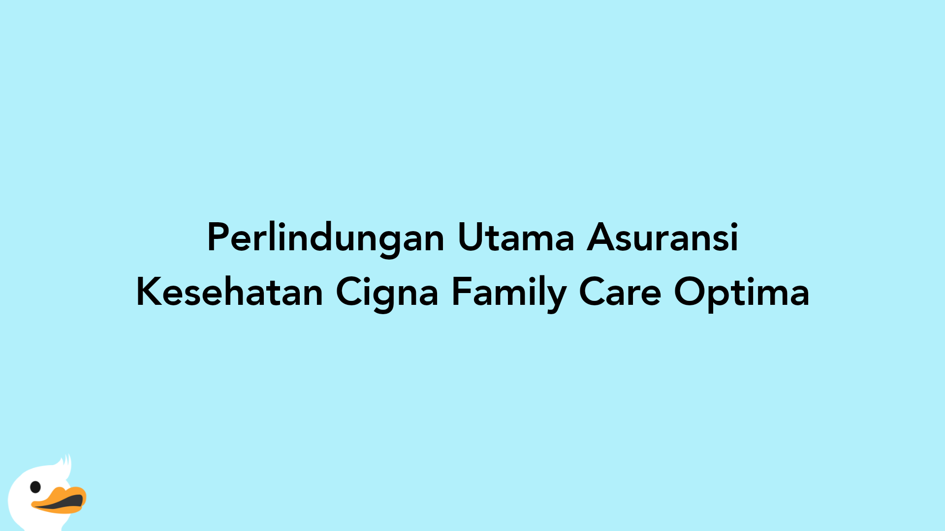 Perlindungan Utama Asuransi Kesehatan Cigna Family Care Optima
