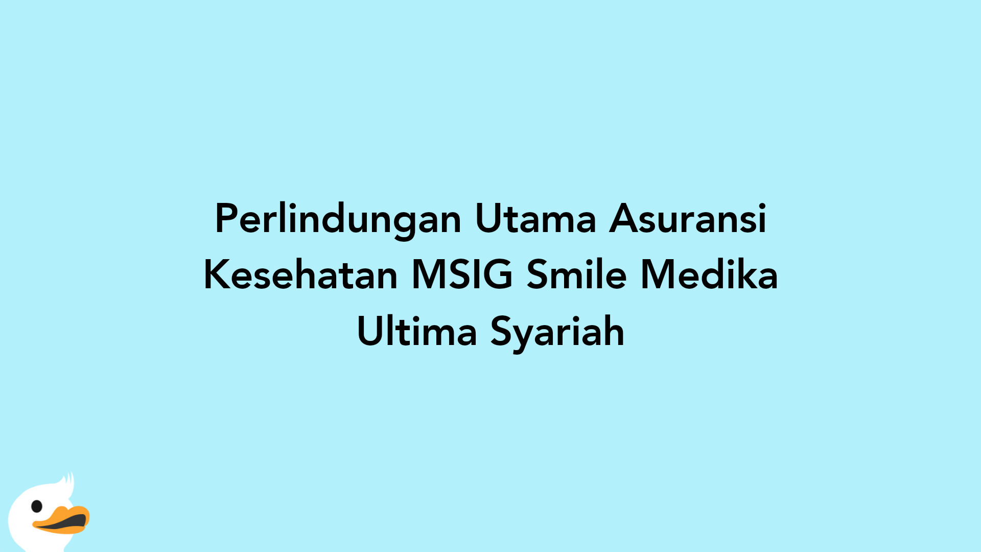 Perlindungan Utama Asuransi Kesehatan MSIG Smile Medika Ultima Syariah