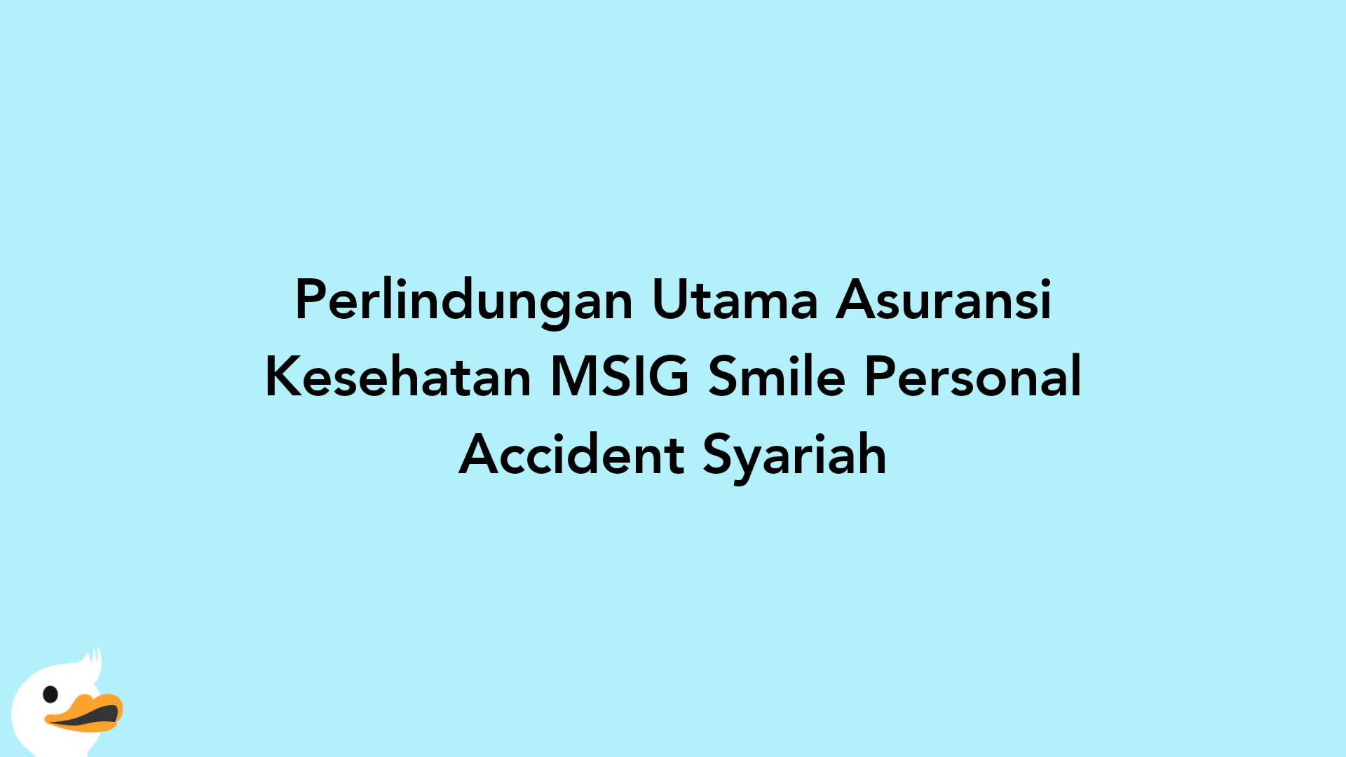 Perlindungan Utama Asuransi Kesehatan MSIG Smile Personal Accident Syariah