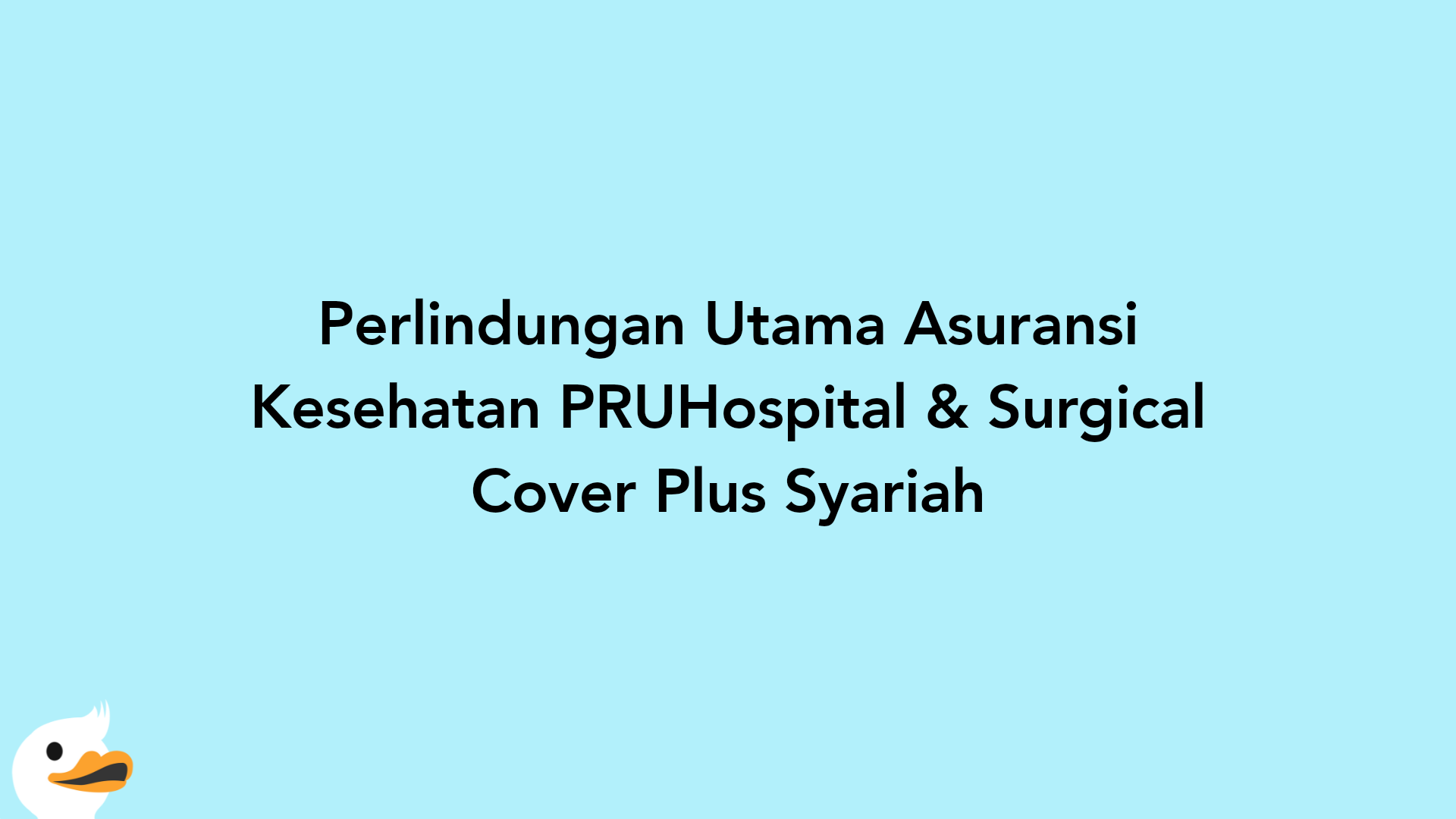 Perlindungan Utama Asuransi Kesehatan PRUHospital & Surgical Cover Plus Syariah