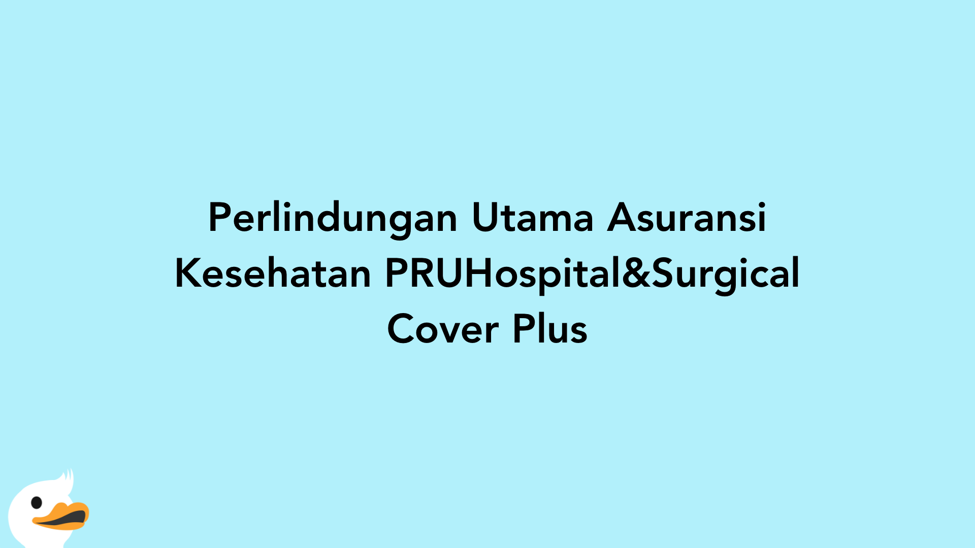 Perlindungan Utama Asuransi Kesehatan PRUHospital&Surgical Cover Plus