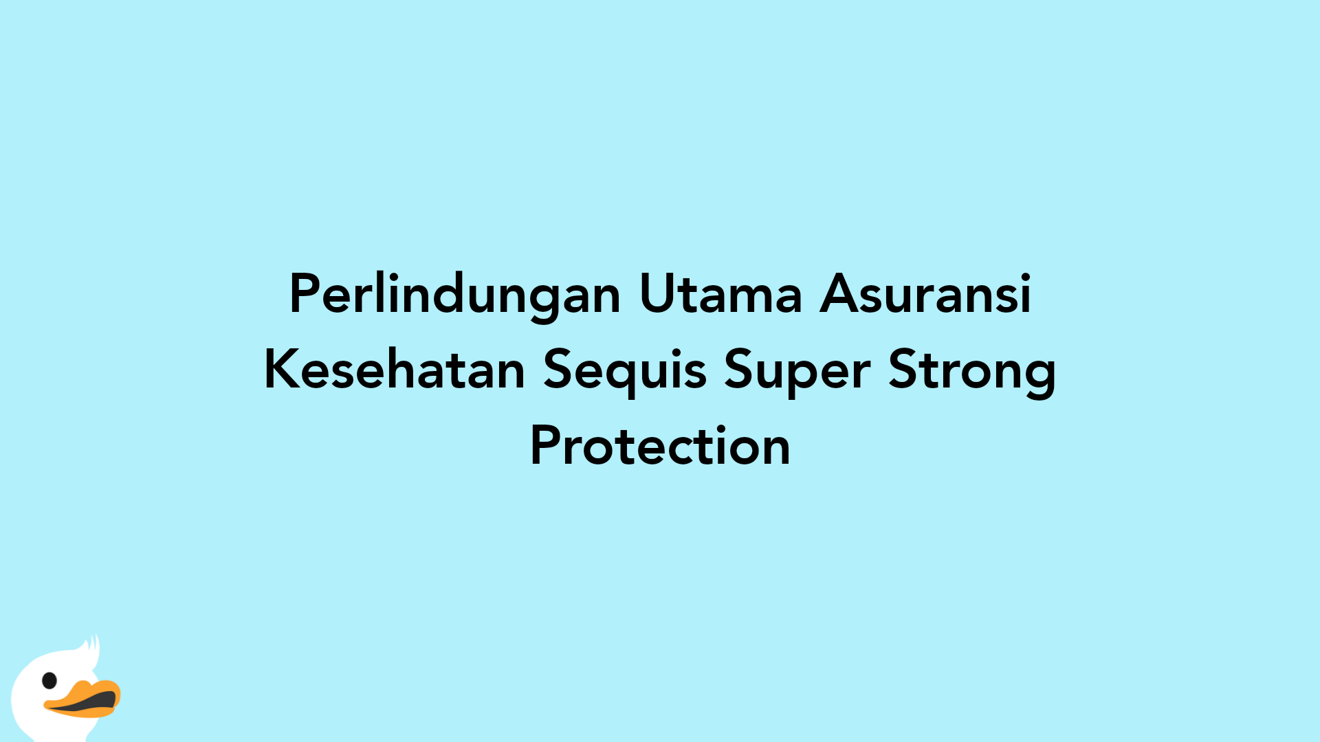 Perlindungan Utama Asuransi Kesehatan Sequis Super Strong Protection