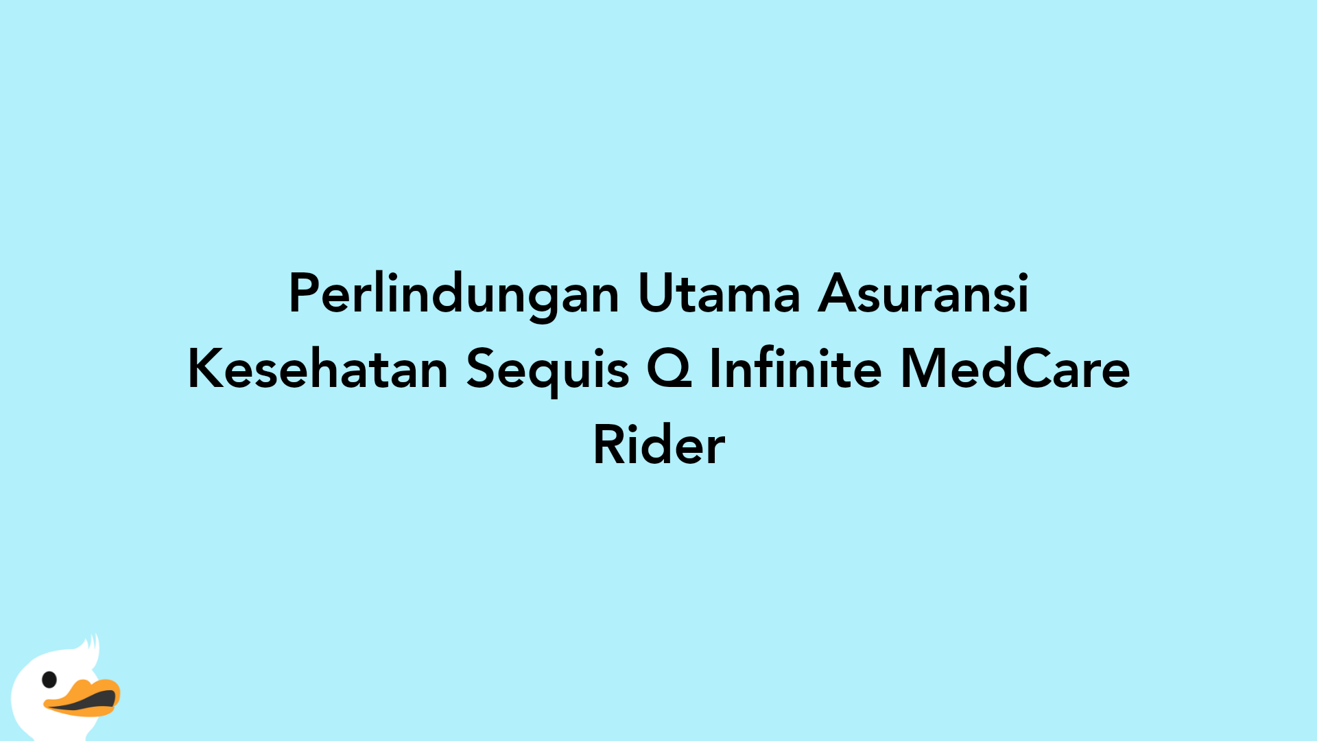 Perlindungan Utama Asuransi Kesehatan Sequis Q Infinite MedCare Rider
