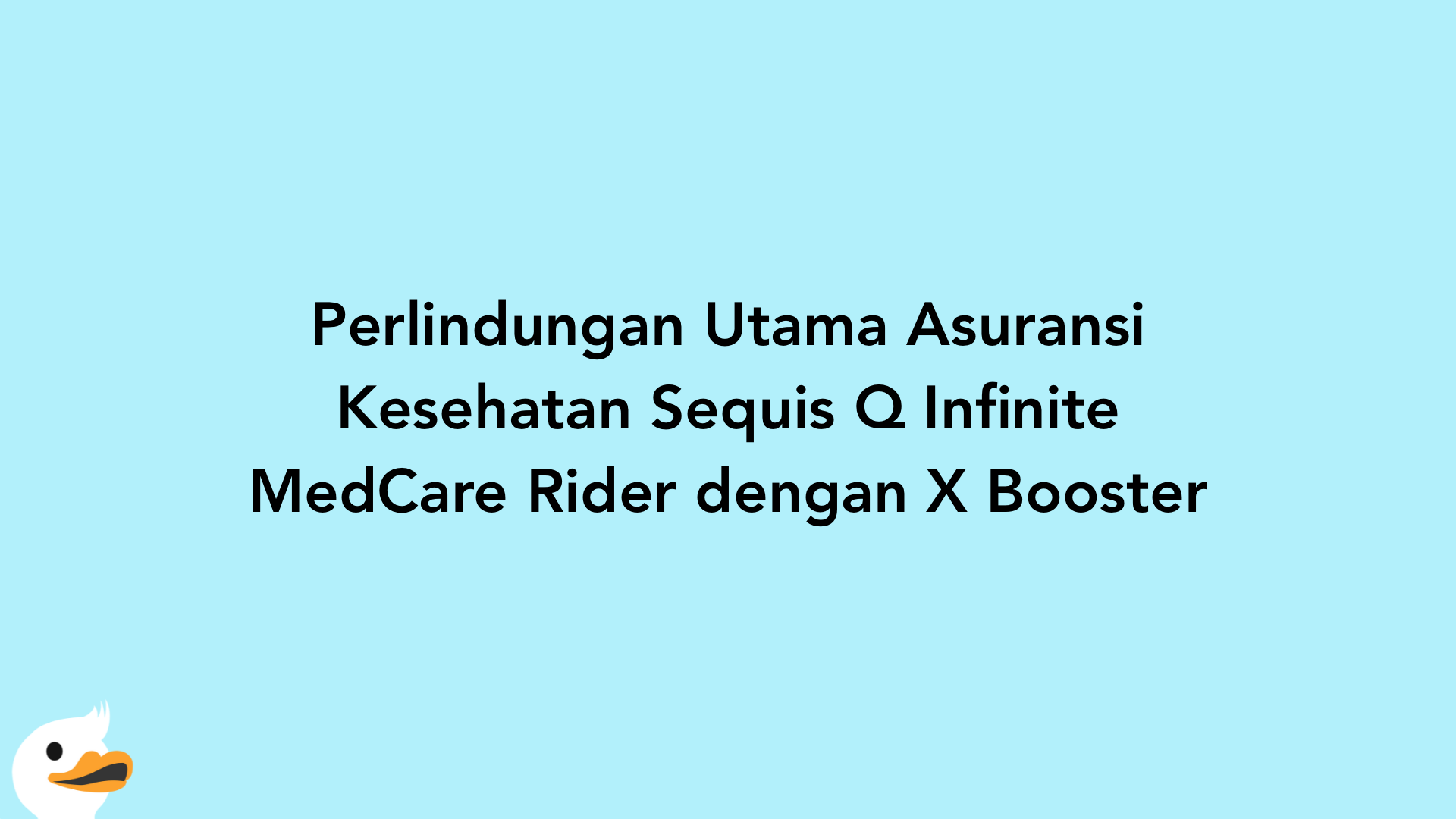 Perlindungan Utama Asuransi Kesehatan Sequis Q Infinite MedCare Rider dengan X Booster