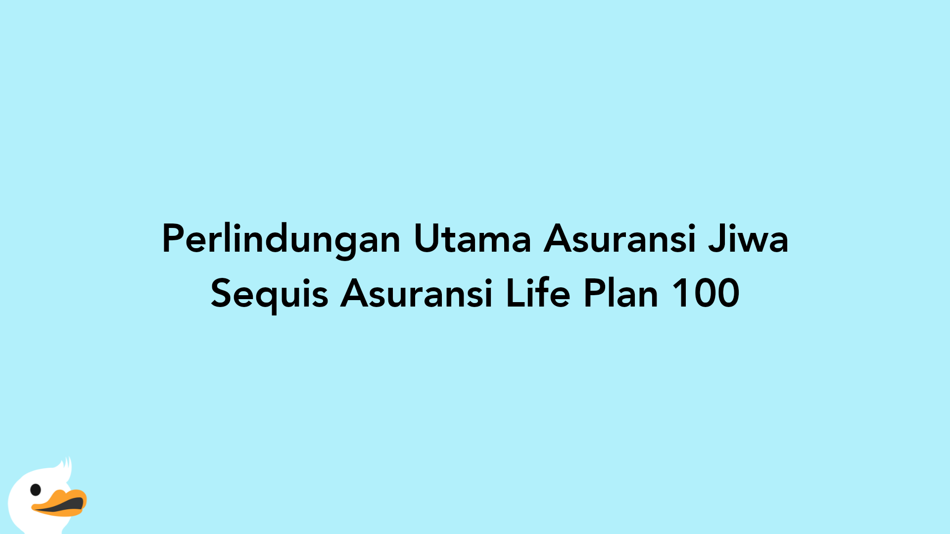 Perlindungan Utama Asuransi Jiwa Sequis Asuransi Life Plan 100