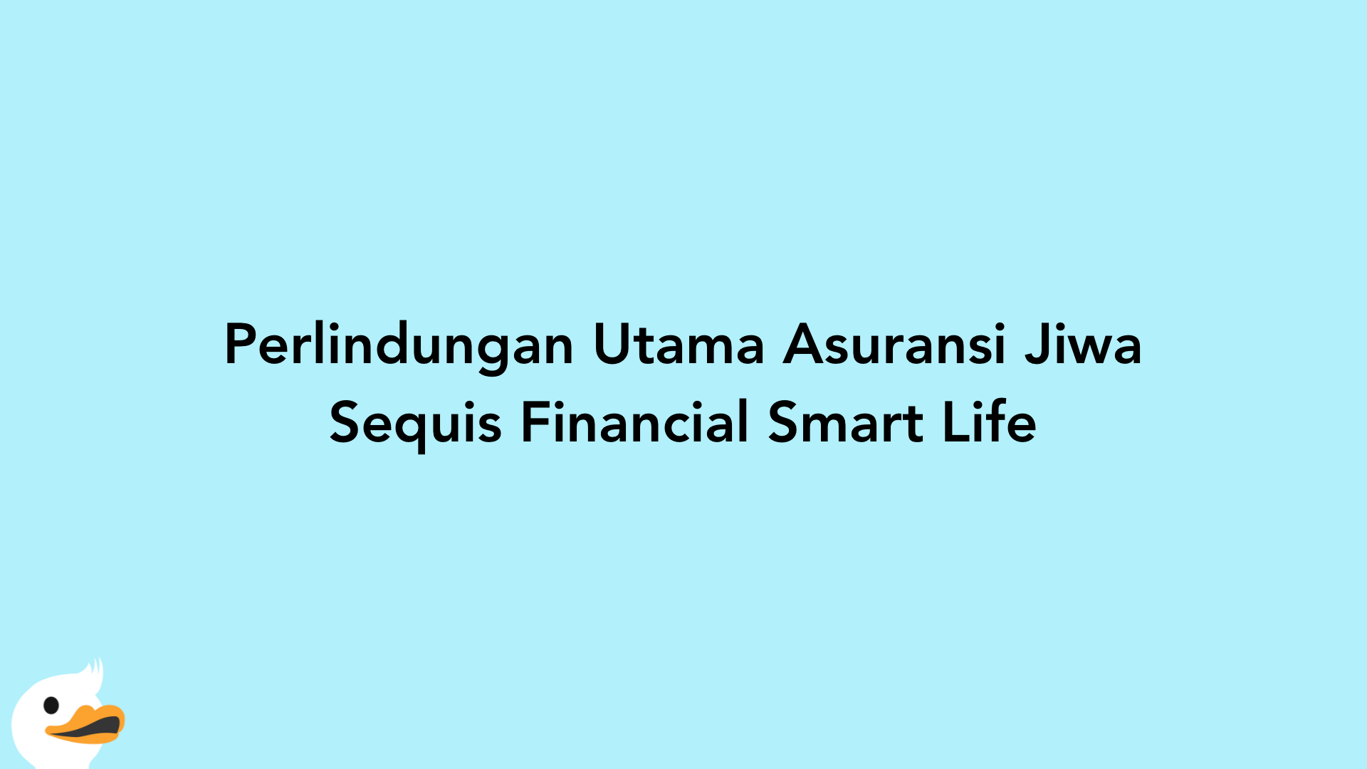 Perlindungan Utama Asuransi Jiwa Sequis Financial Smart Life