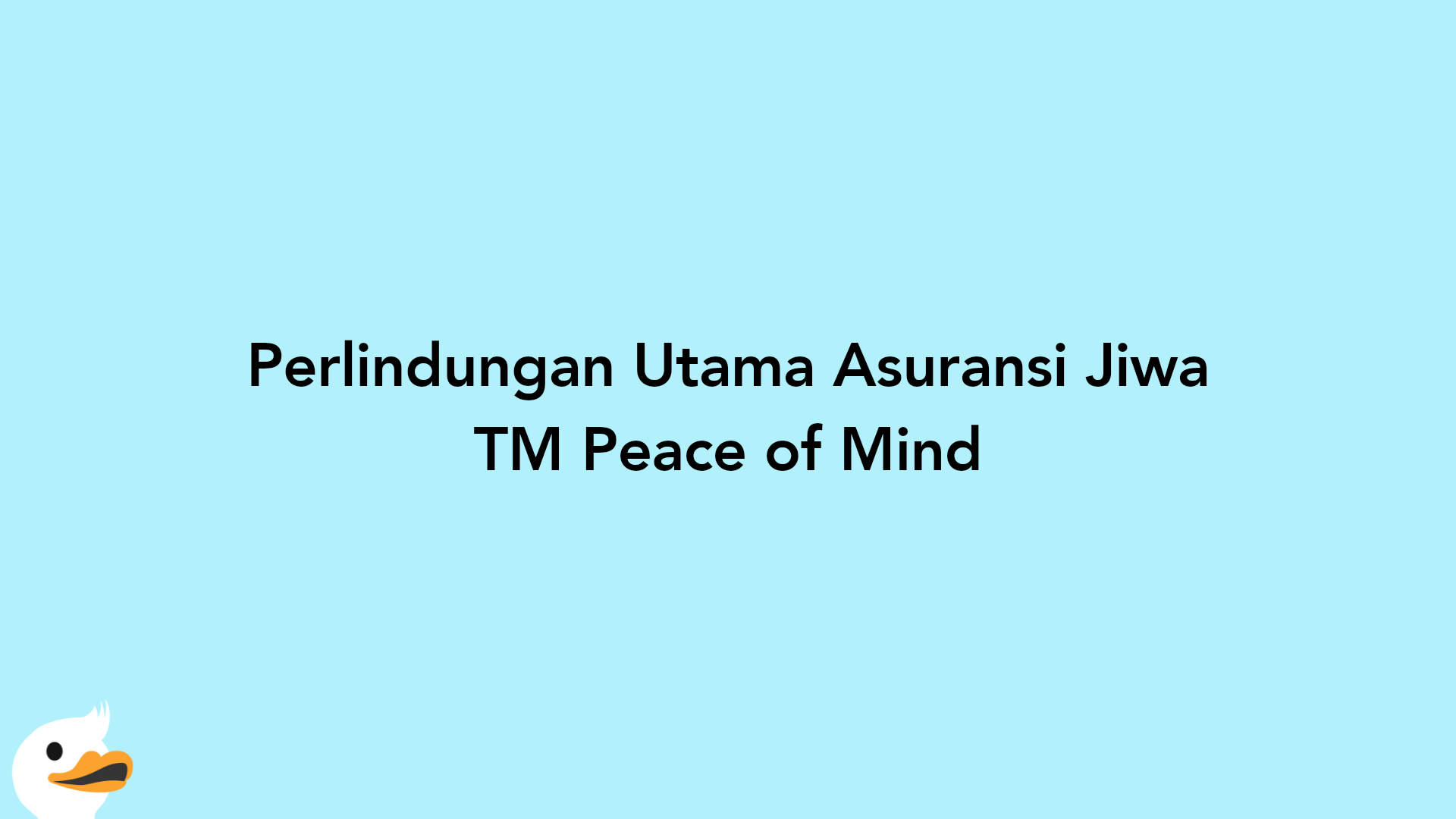 Perlindungan Utama Asuransi Jiwa TM Peace of Mind