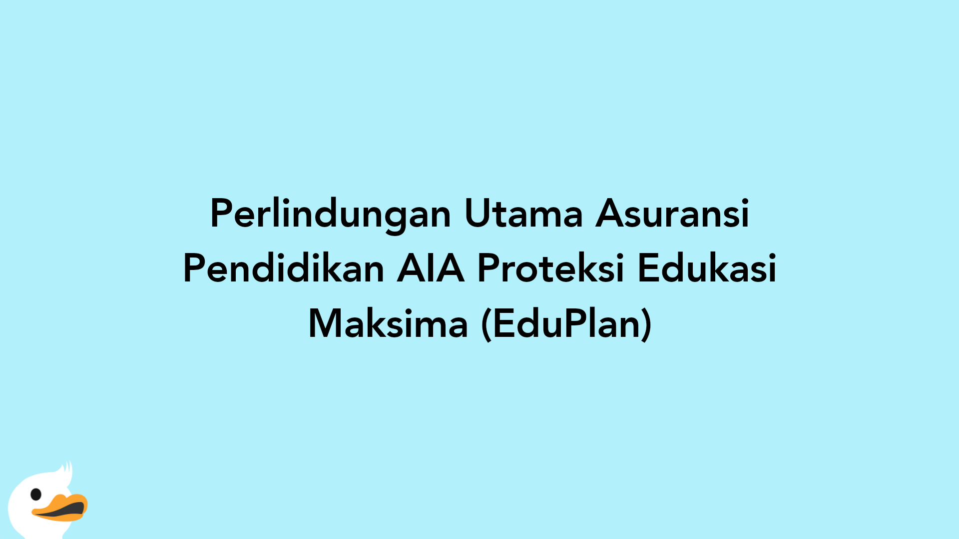 Perlindungan Utama Asuransi Pendidikan AIA Proteksi Edukasi Maksima (EduPlan)