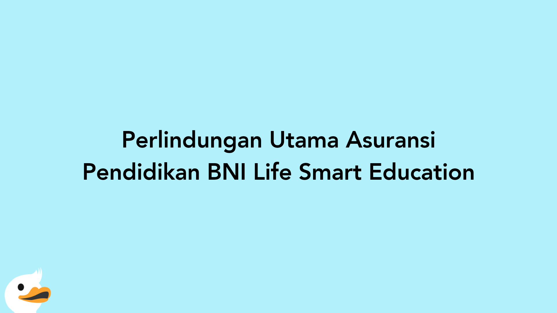 Perlindungan Utama Asuransi Pendidikan BNI Life Smart Education